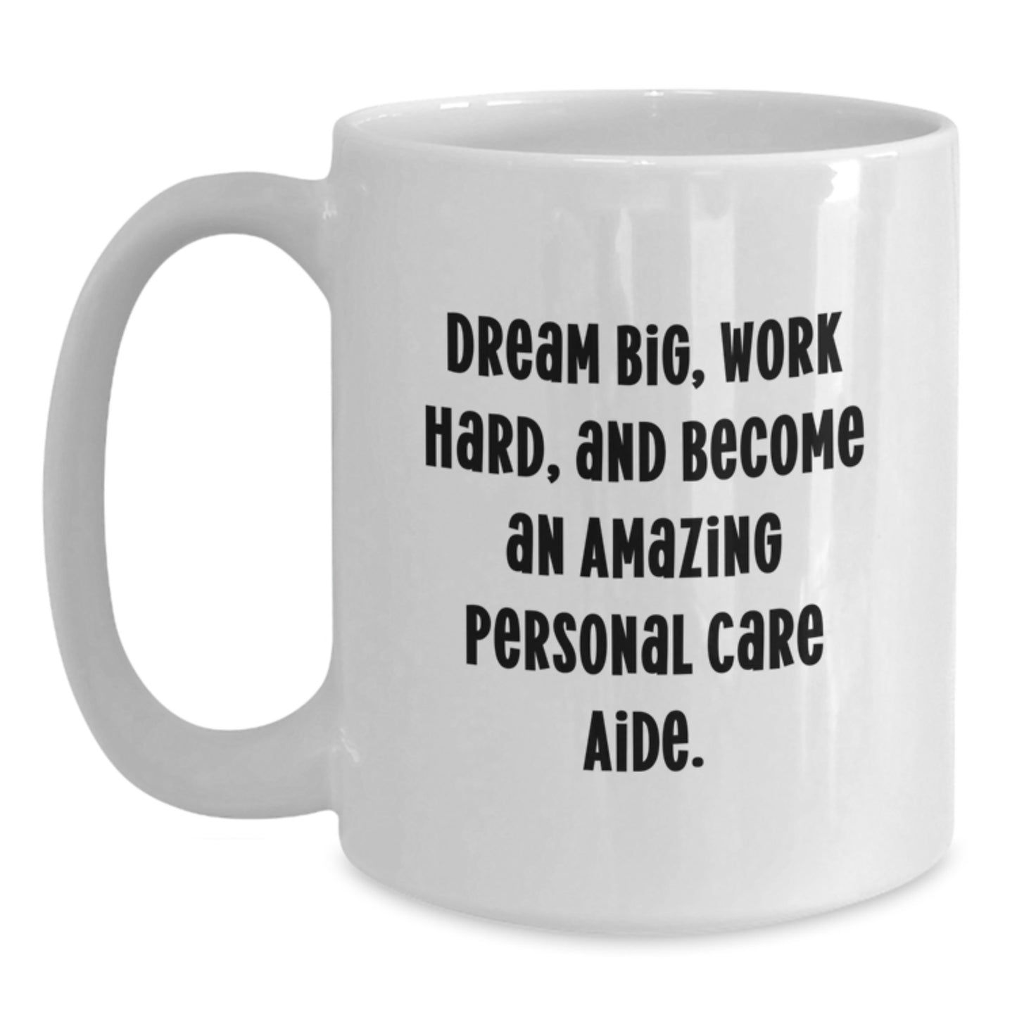 Inspiring Personal Care Aide Gifts from Friends - Funny White Coffee Mug, 'Dream Big, Work Hard, And Become An Amazing Personal Care Aide.', Birthday Unique Gifts for Family, Coworkers, or Friends. - Main