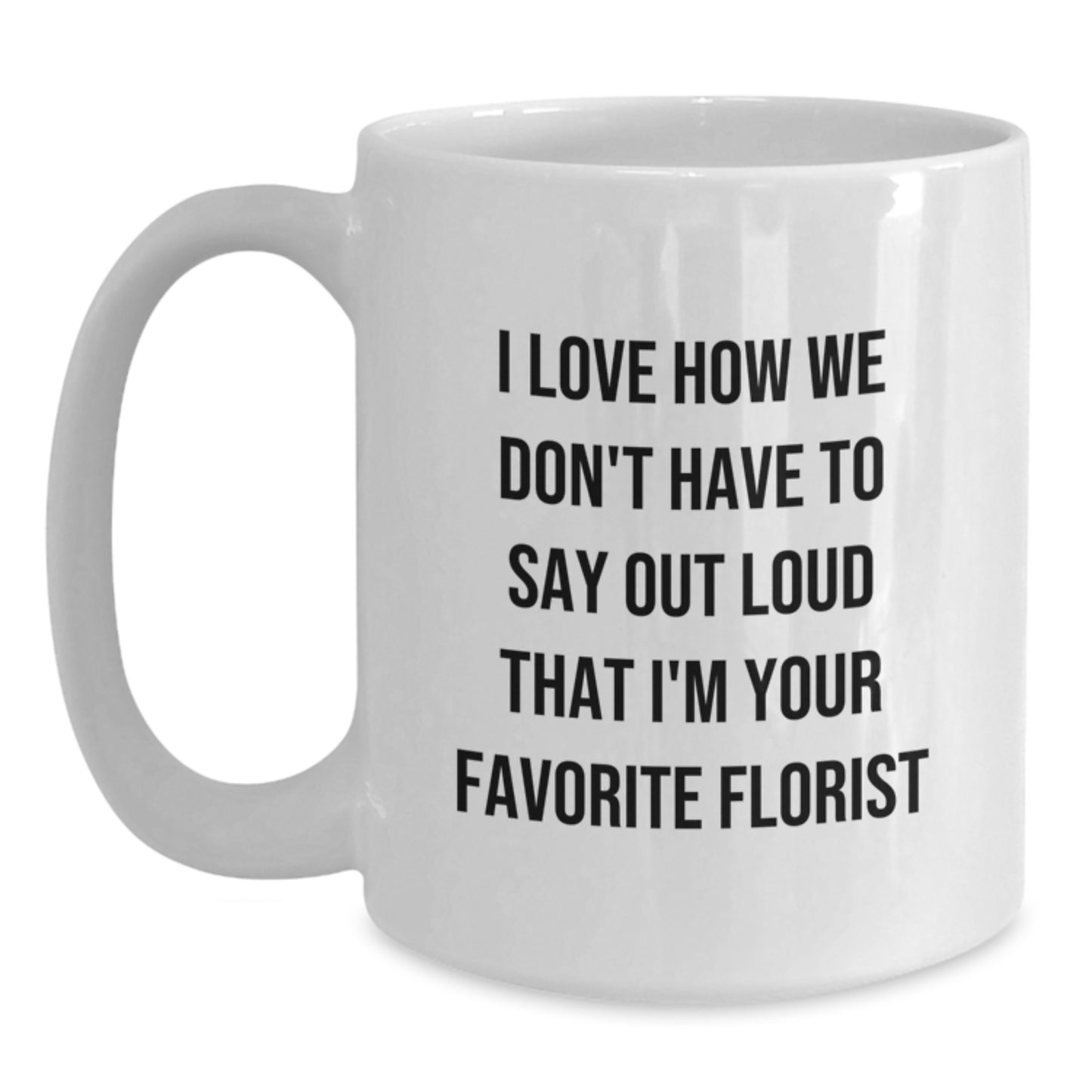 Florist's Favorite Quote White Coffee Mug, Gifts from Men to Women, Funny Birthday Unique Gifts - Main