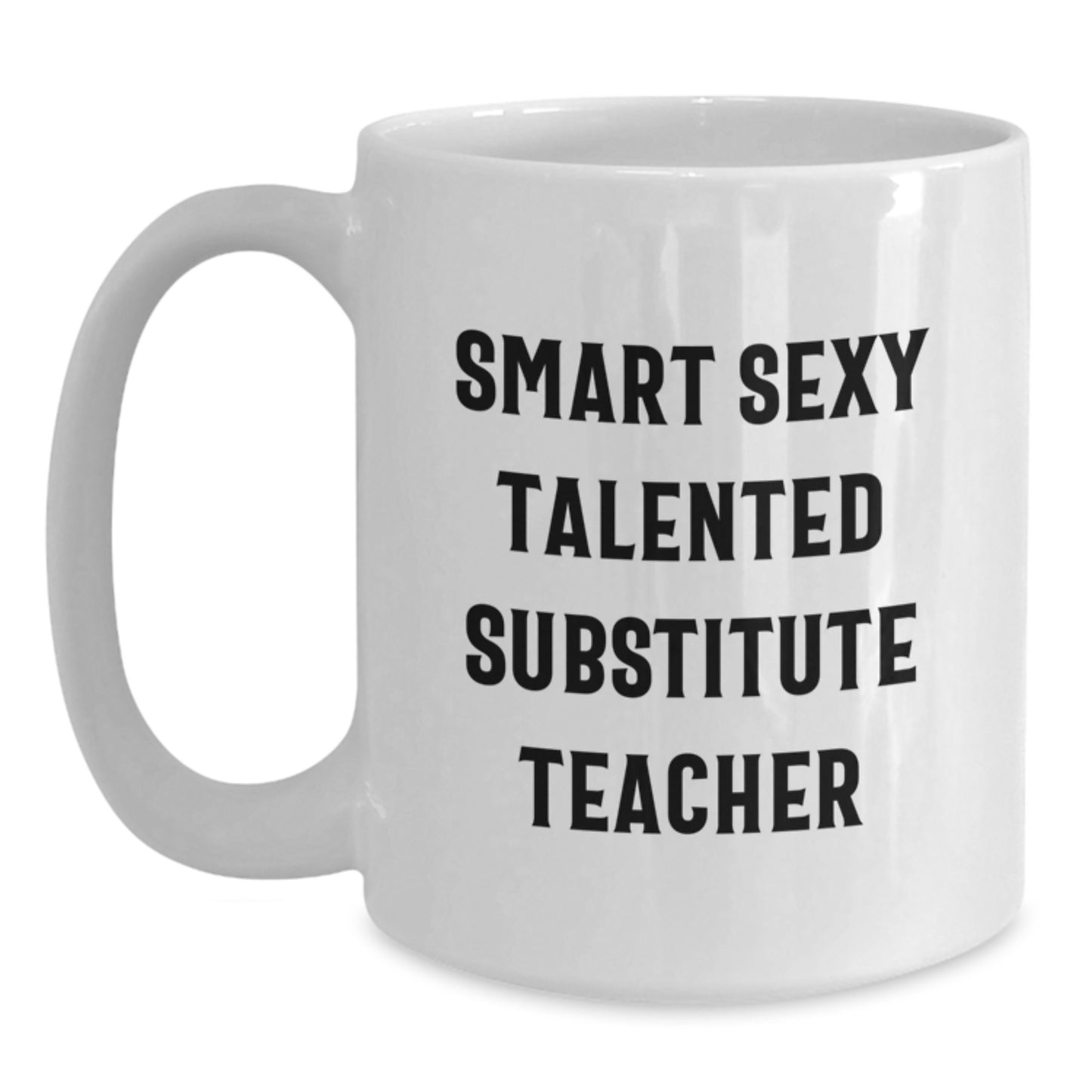 Funny Quotes for Substitute Teachers Gifts from Friends, Coworkers, or Family - White Coffee Mug, Smart Sexy Talented, Birthday Unique Gifts for Substitute Teacher - Main