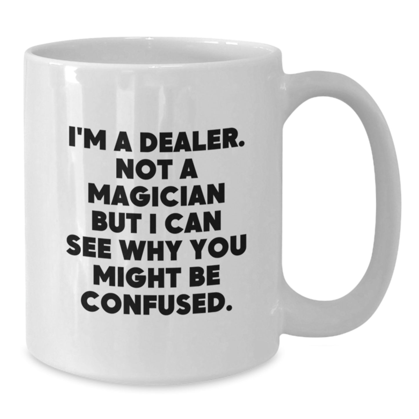 Funny Dealer Gifts for Men - 'I'm A Dealer. Not A Magician But I Can See Why You Might Be Confused.' White Coffee Mug for Friends and Coworkers - Additional