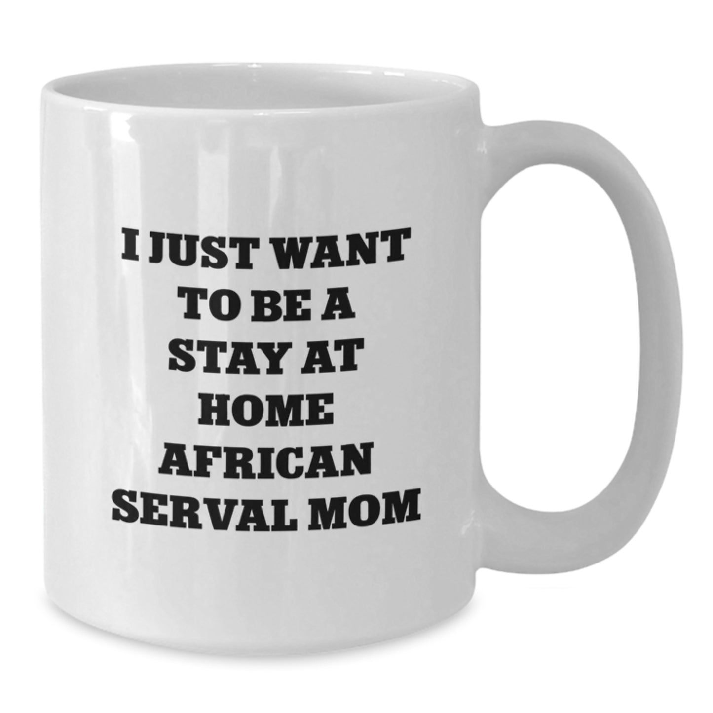 Funny African Serval Cat Gifts from Men to Women for Valentine's Unique Mugs, 'I Just Want To Be A Stay At Home African Serval Mom' Quote White Coffee Mug - Additional