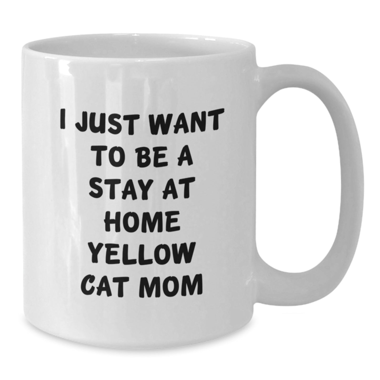 Funny Yellow Cat Mom Gifts for Home - 'I Just Want To Be A Stay At Home Yellow Cat Mom' White Coffee Mug, Gift from Family, Friends, or Men to Women - Additional