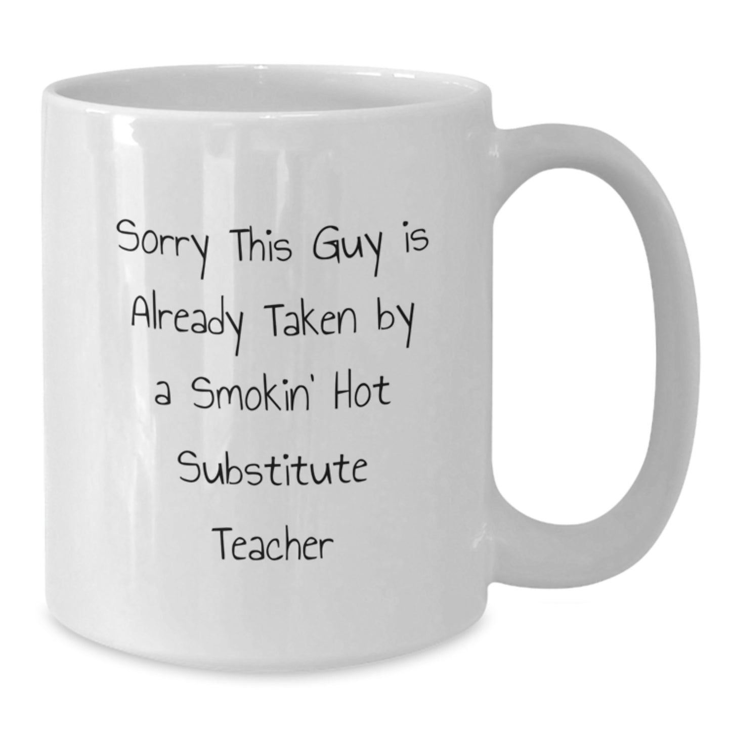 Funny Substitute Teacher Gifts from Friends - White Coffee Mug for Birthday Unique Gifts, 'Sorry This Guy Is Already Taken By A Smokin' Hot Substitute Teacher' Quote - Additional