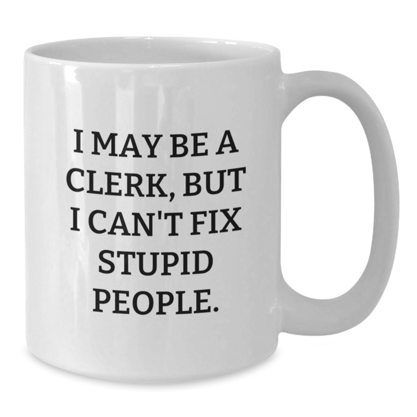 Funny Clerk Mug Gifts from Coworkers for Valentine's White Coffee Mug I May Be A Clerk But I Cant Fix Stupid People - Additional