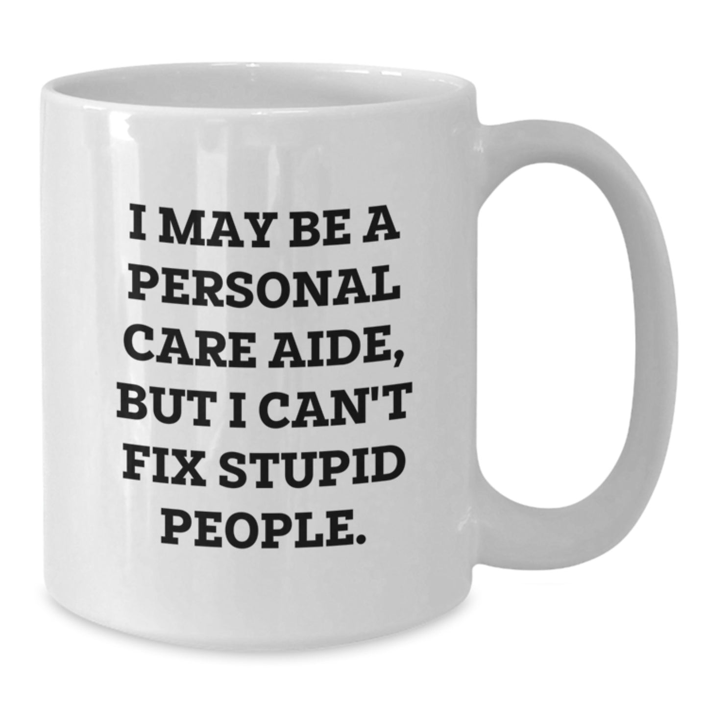 Funny Personal Care Aide Gifts from Men to Women - Valentine's Unique White Coffee Mugs with I May Be A Personal Care Aide, But I Can't Fix Stupid People. Quote - Additional