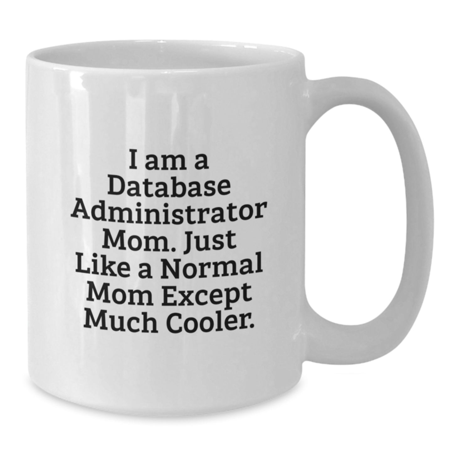Funny Database Administrator Mom Gifts for Christmas, Unique White Coffee Mug, Ceramic, Microwave, Dishwasher Safe, 'I Am A Database Administrator Mom. Just Like A Normal Mom Except Much Cooler.' - Additional