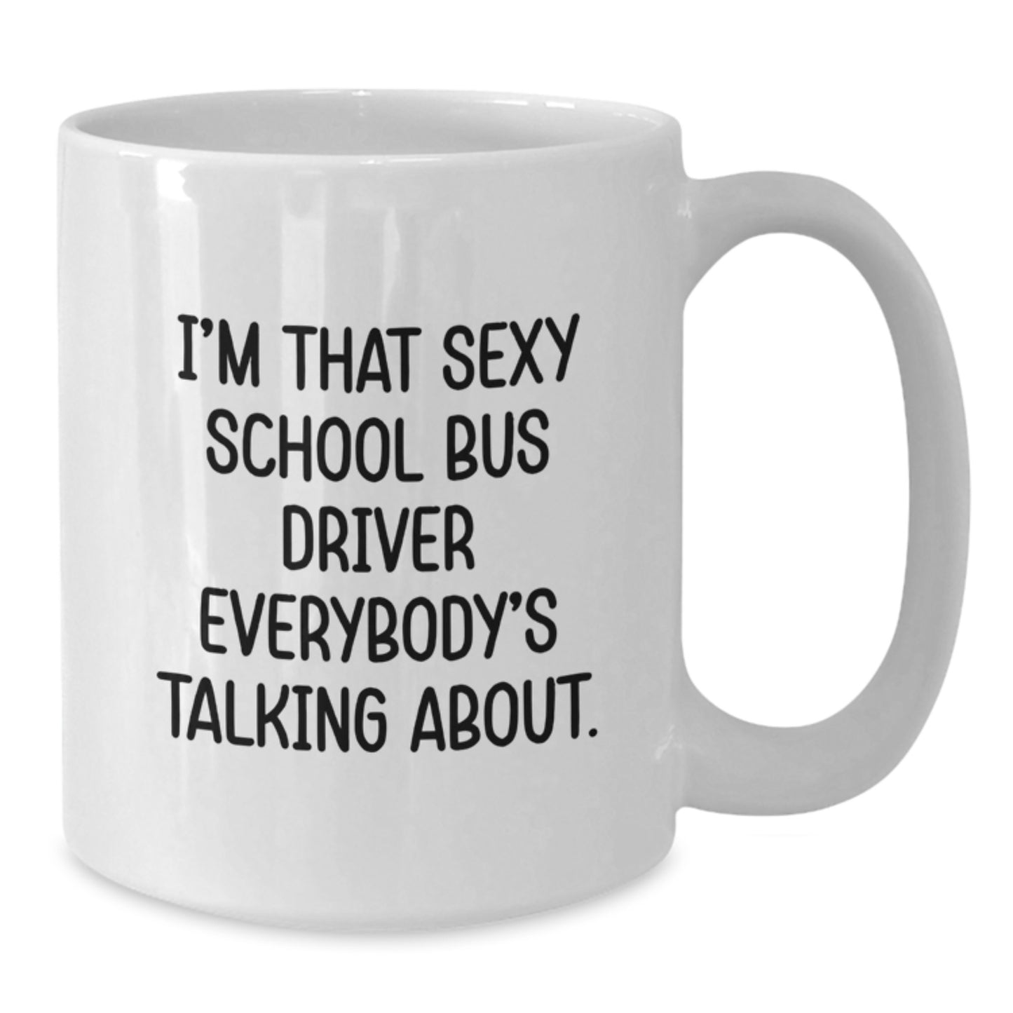 Funny School Bus Driver Gifts for Men Christmas Unique White Coffee Mug - 'I'm That Sexy School Bus Driver Everybody's Talking About' - Additional