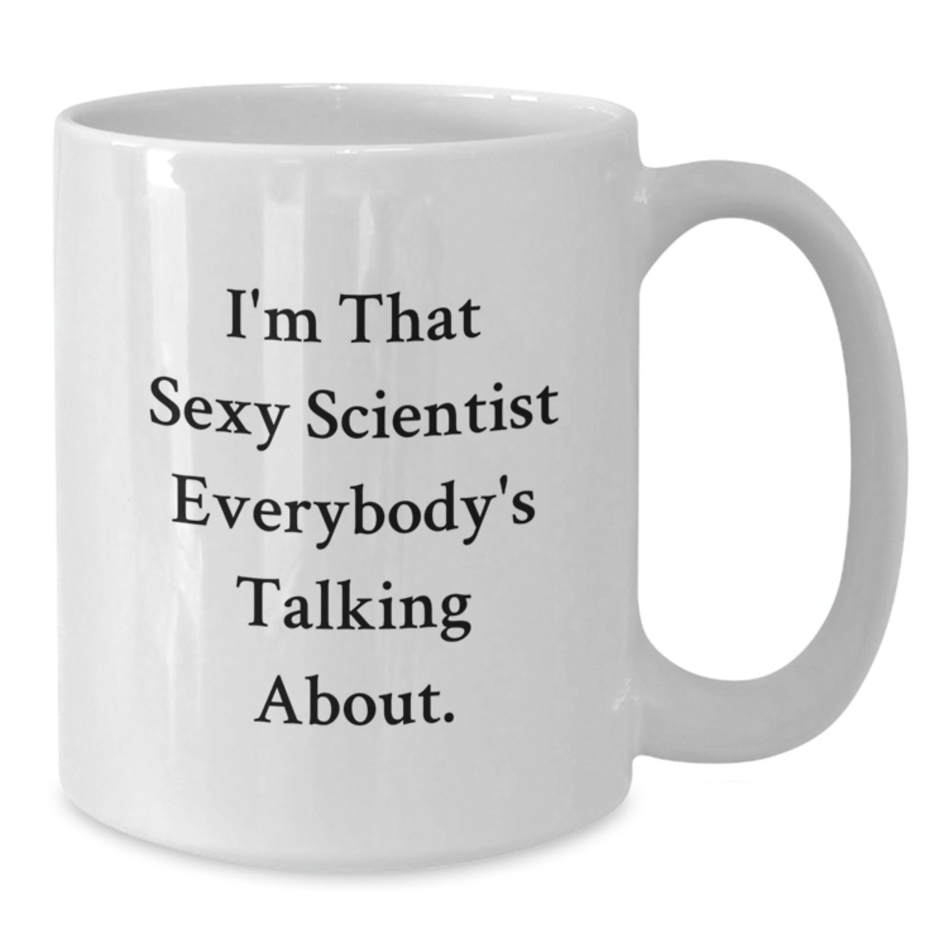 Funny Scientist White Coffee Mug Gifts from Friends for Scientist Men, Unique Christmas Memorable Presents for Scientists, Sexy Scientist Quote Mug for Coffee Lovers - 11oz or 15oz Ceramic - Additional