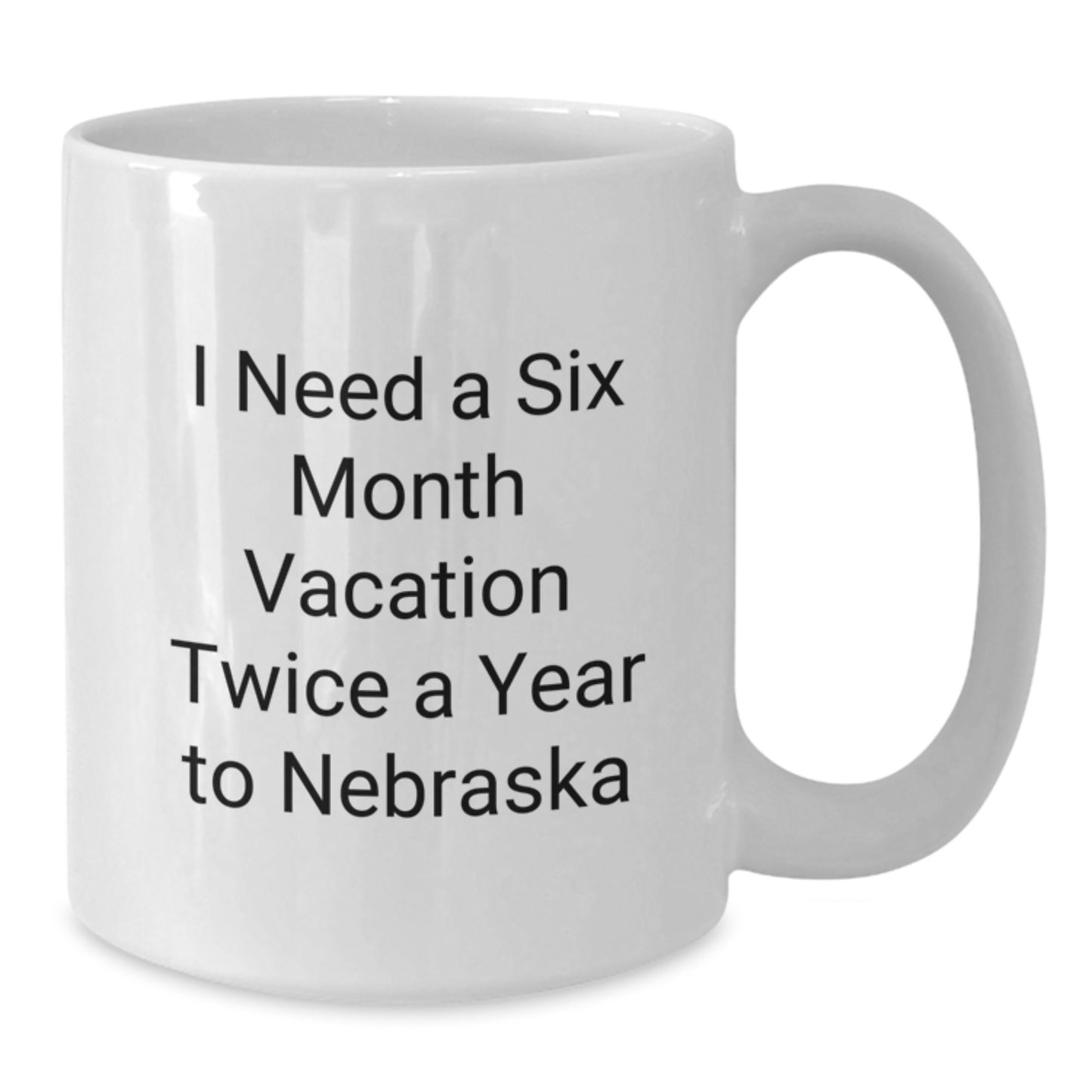 Nebraska Lover Christmas Unique Gifts from Friends and Family, Funny White Coffee Mug, 'I Need A Six Month Vacation Twice A Year To Nebraska' - Additional
