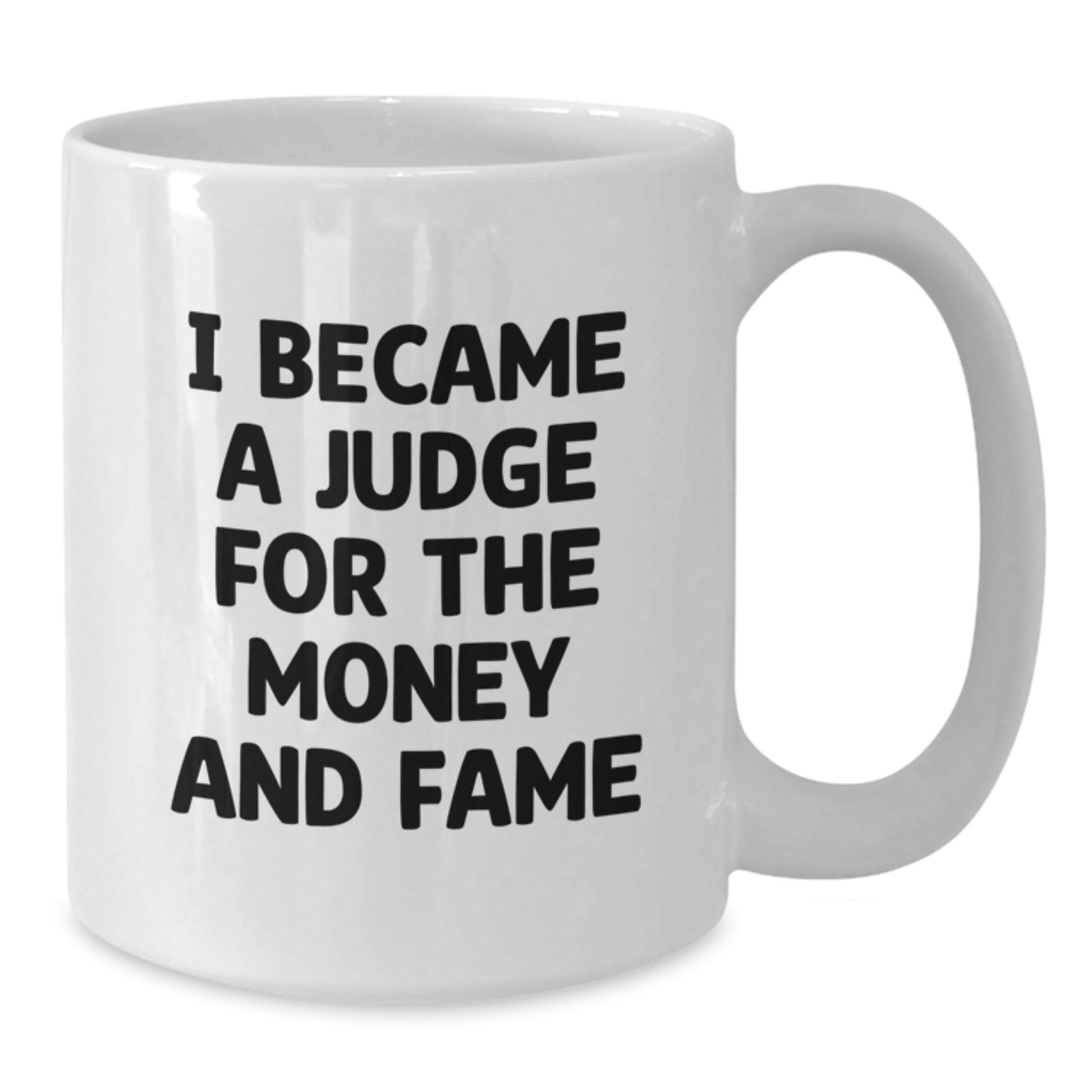 Funny Judge Gifts from Friends for Judge - White Coffee Mug - I Became A Judge For The Money And Fame - Additional