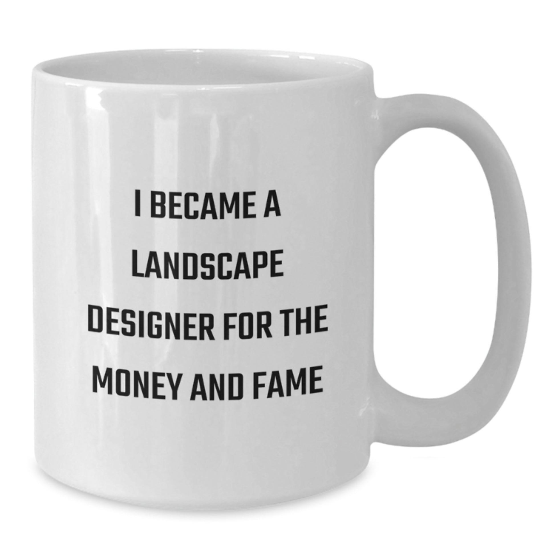 Funny Landscape Designer Gifts for Men, White Coffee Mug - 'I Became A Landscape Designer For The Money And Fame, Unique Christmas Unique Gifts from Friends, Family, Coworkers to Landscape Designers' - Additional