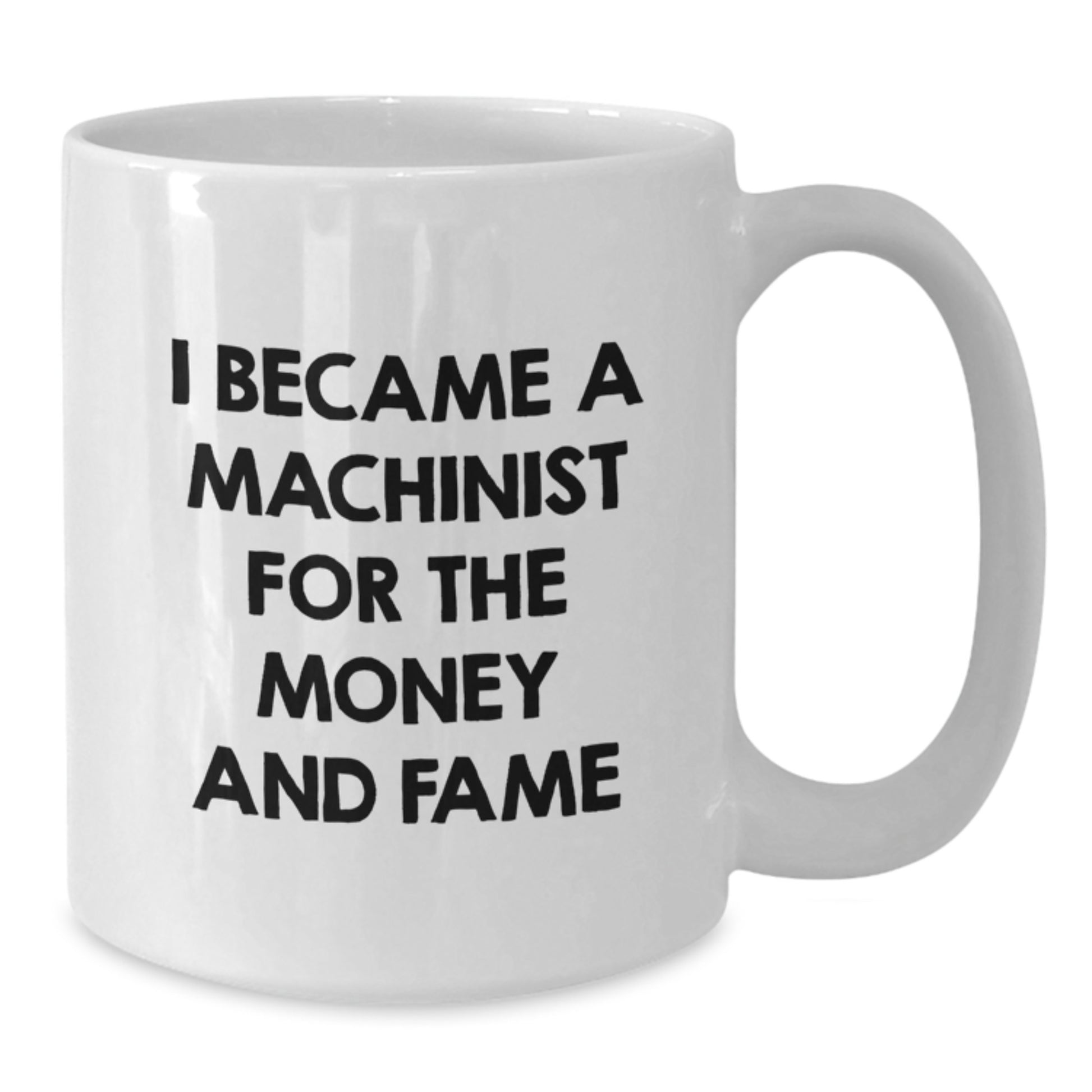 Funny Machinist Gifts for Men, White Coffee Mug, I Became A Machinist For The Money And Fame, Unique Christmas Unique Gifts from Friends to Family - Additional