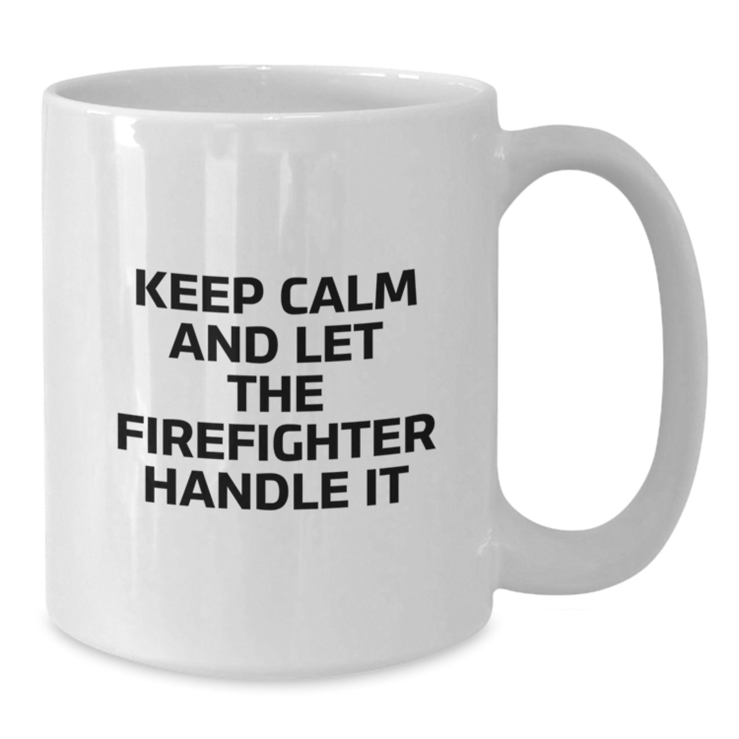 Funny Keep Calm And Let The Firefighter Handle It White Coffee Mug Gifts for Firefighter Men Friends Family - Christmas Unique Gifts from Men to Firefighter - Additional