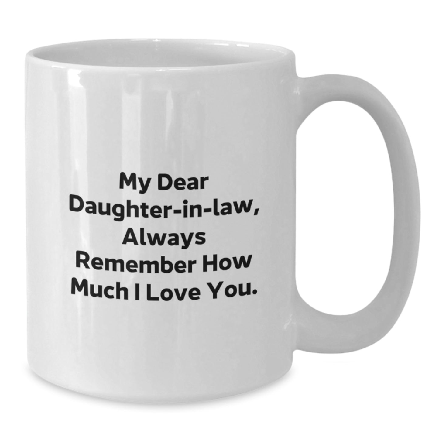 Funny Daughter-in-law Gifts for Christmas - White Coffee Mug - Gifts from Family - 'My Dear Daughter-in-law, Always Remember How Much I Love You.' - Additional