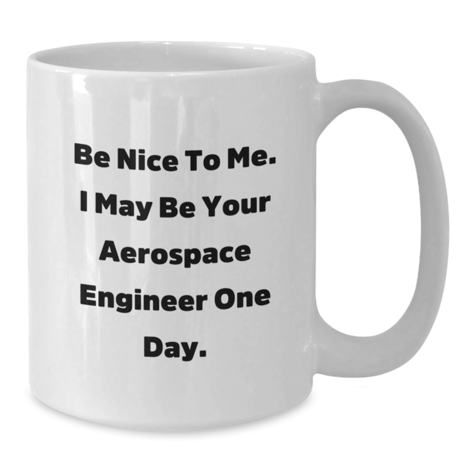 Funny Aerospace Engineer Gifts from Friends, Christmas Unique Mugs for Aerospace Engineers, White Coffee Mug with Inspirational Quote 'Be Nice To Me. I May Be Your Aerospace Engineer One Day.' - Additional
