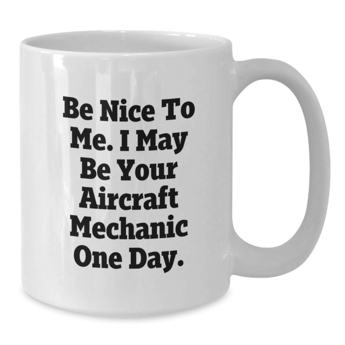 Aircraft Mechanic Gifts from Friends, Funny White Coffee Mug for Men or Women, Be Nice To Me I May Be Your Aircraft Mechanic One Day, White Christmas Unique Presents - Additional