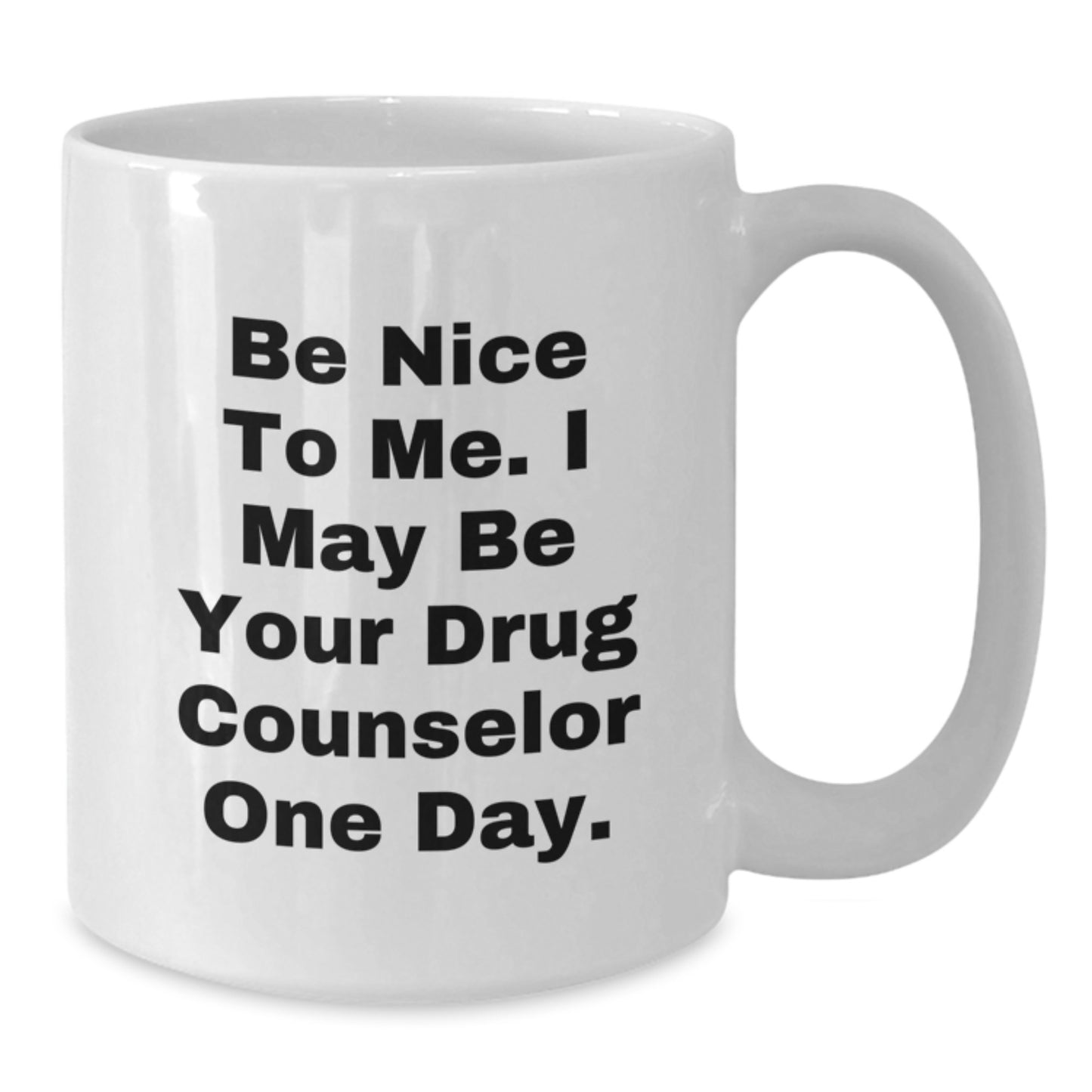 Gifts from Friends to Drug Counselor, Be Nice To Me. I May Be Your Drug Counselor One Day., Funny White Coffee Mug for Birthday, 11oz or 15oz Capacity - Additional