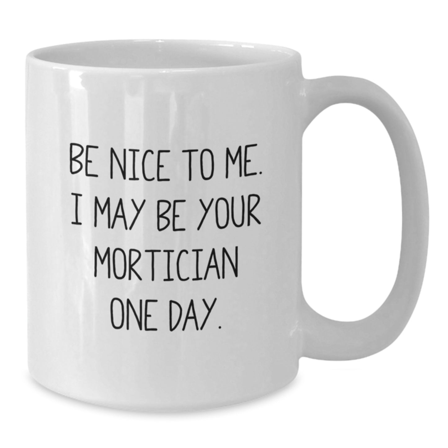 Funny Mortician Gifts, White Coffee Mug, Be Nice To Me, Unique Christmas Unique Gifts from Friends, Gifts for Mortician - Additional