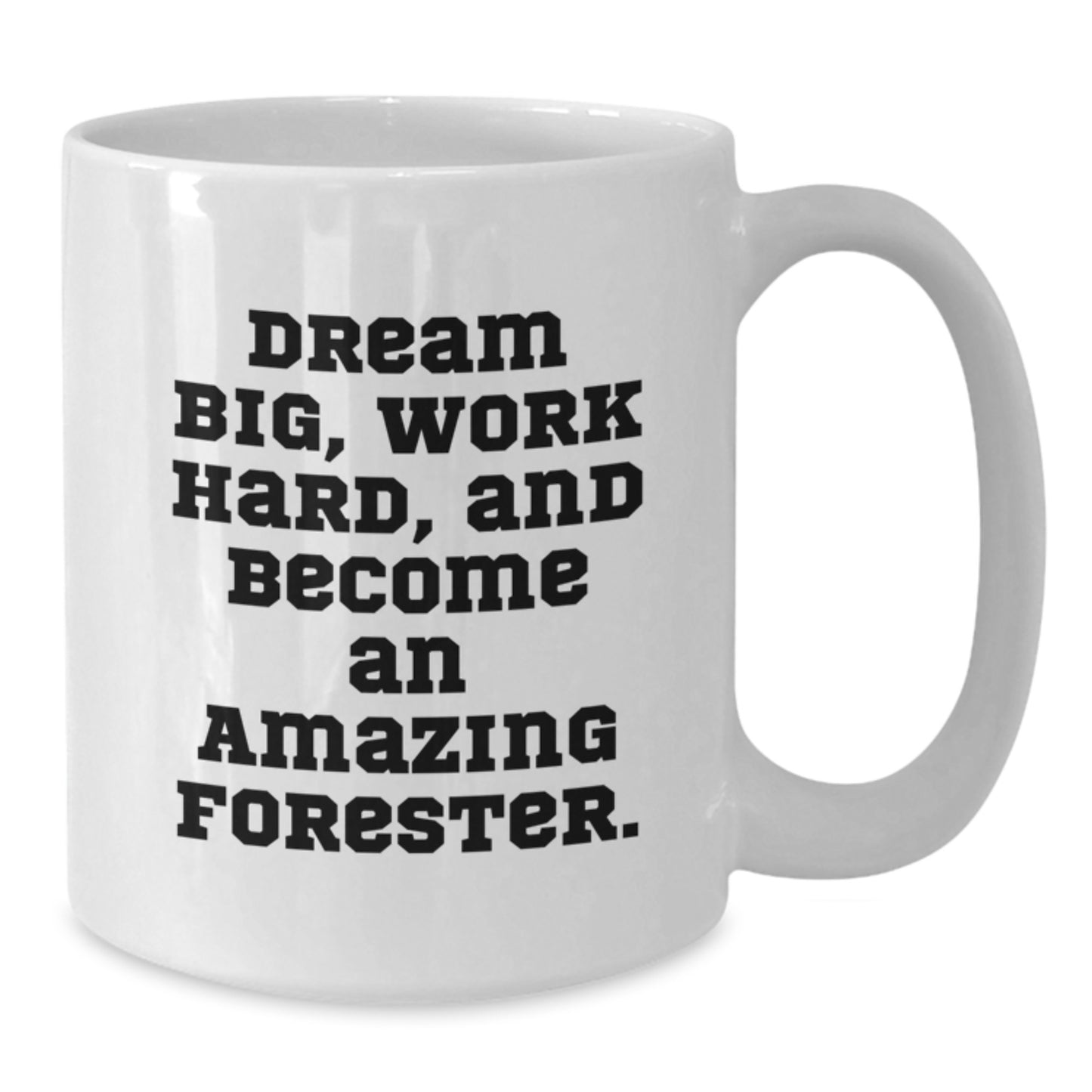 Forester White Coffee Mug - Dream Big, Work Hard, Funny Quote, White, Gift for Forester, Christmas Unique Gifts from Men to Family - Additional