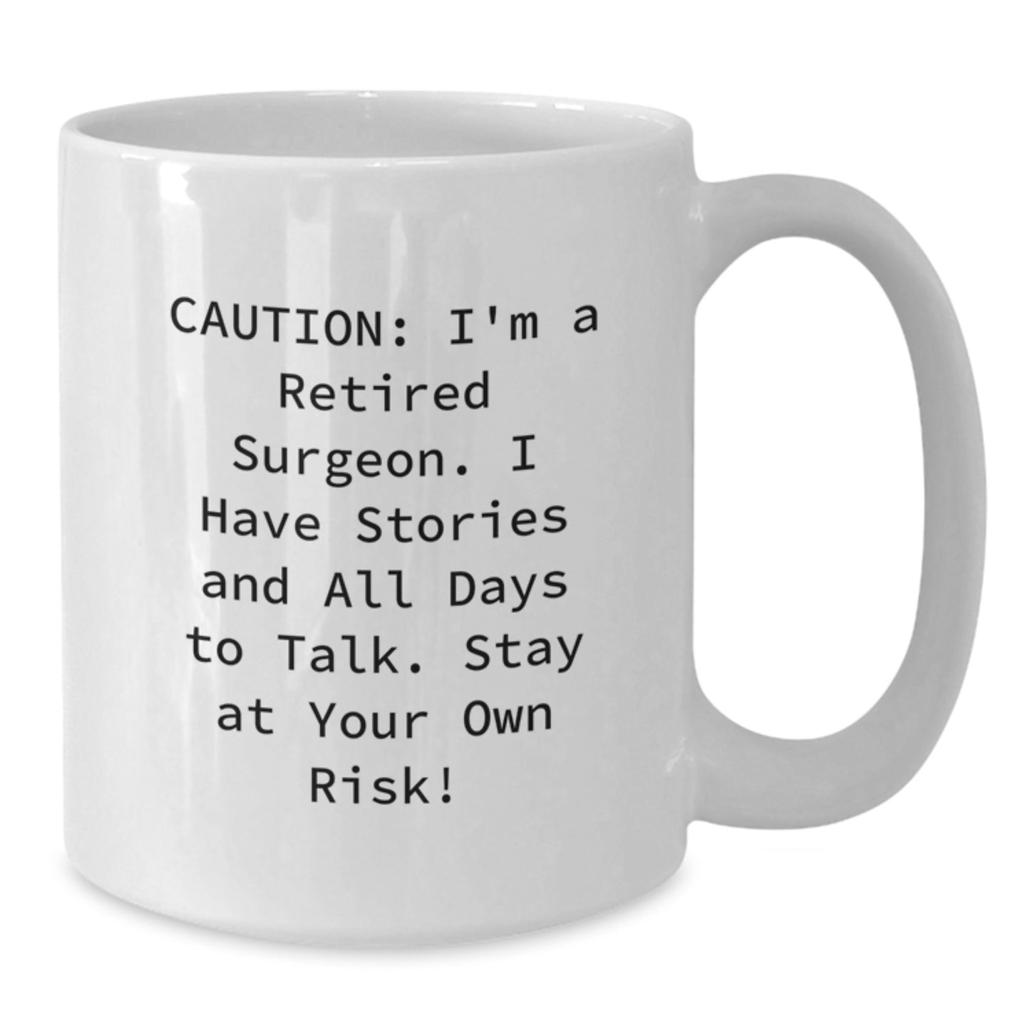 Funny Gifts from Men to Surgeon Friends - White Coffee Mug - Caution: I'm A Retired Surgeon. I Have Stories And All Days To Talk. Stay At Your Own Risk! - Additional