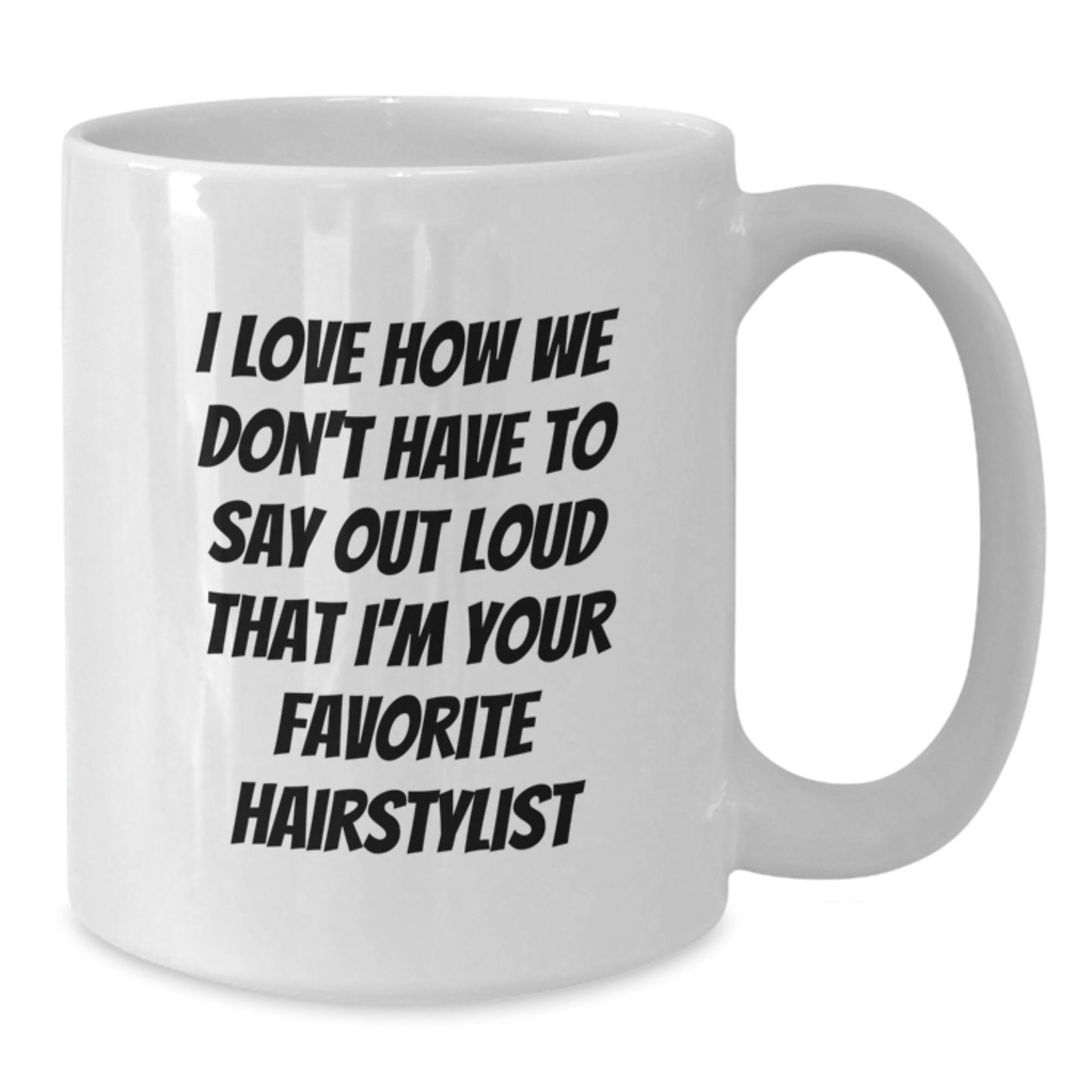 Funny Hairstylist Gifts for Women - I Love How We Don't Have To Say Out Loud That I'm Your Favorite Hairstylist - White Coffee Mug Gifts from Women to Friends on Christmas - Additional