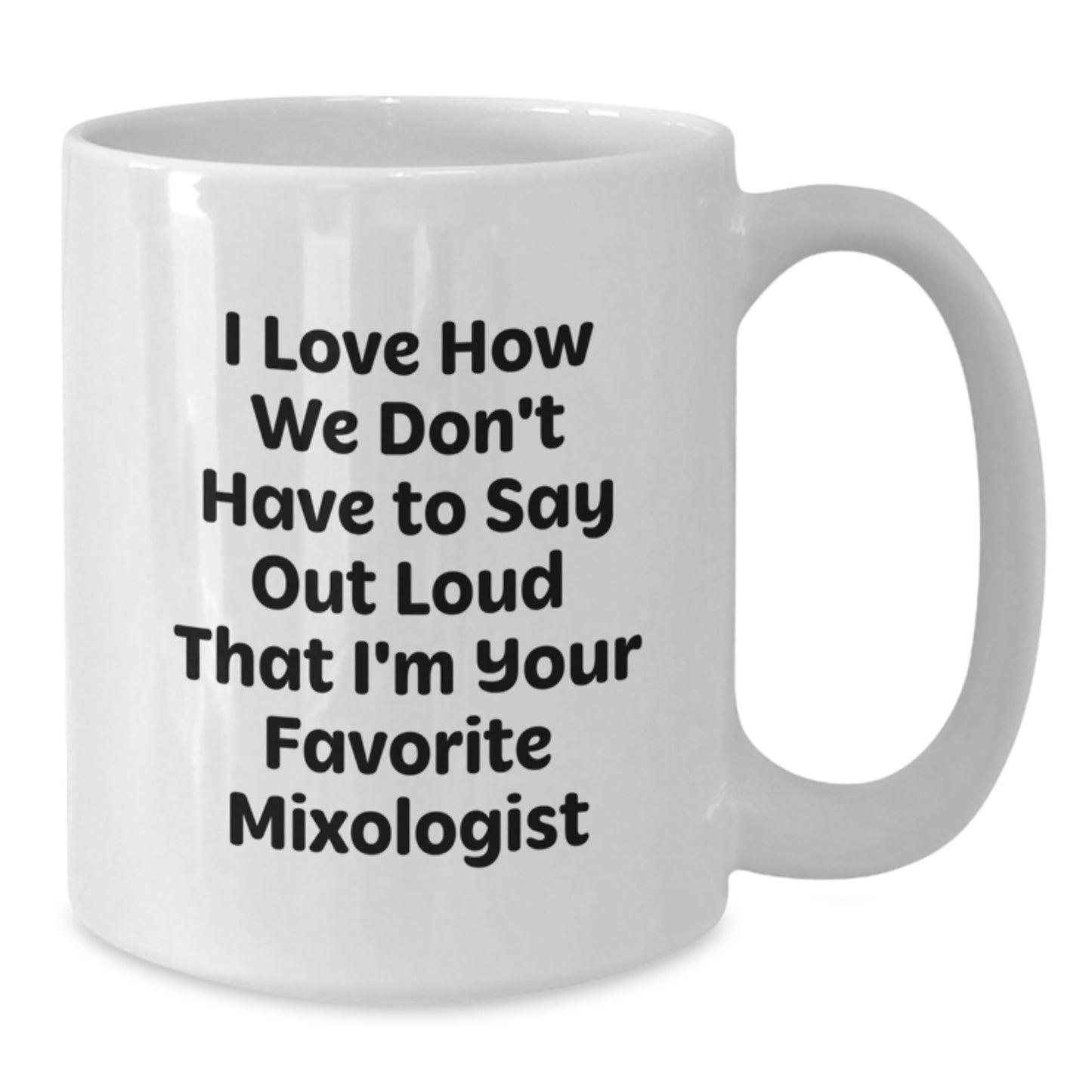 Funny Mixologist Gifts for Women, Custom White Coffee Mug, Perfect Present from a Friend, Unique Christmas Unique Gifts, Love How We Don't Have To Say Out Loud That I'm Your Favorite Mixologist - Additional
