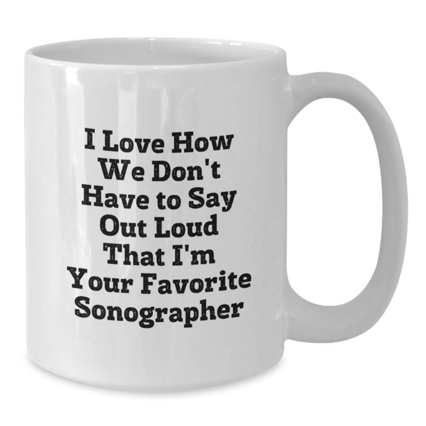 Funny Sonographer Gifts from Friends to Favorite Sonographer, Unique White Coffee Mugs for Christmas, I Love How We Don't Have To Say Out Loud That I'm Your Favorite Sonographer - Additional