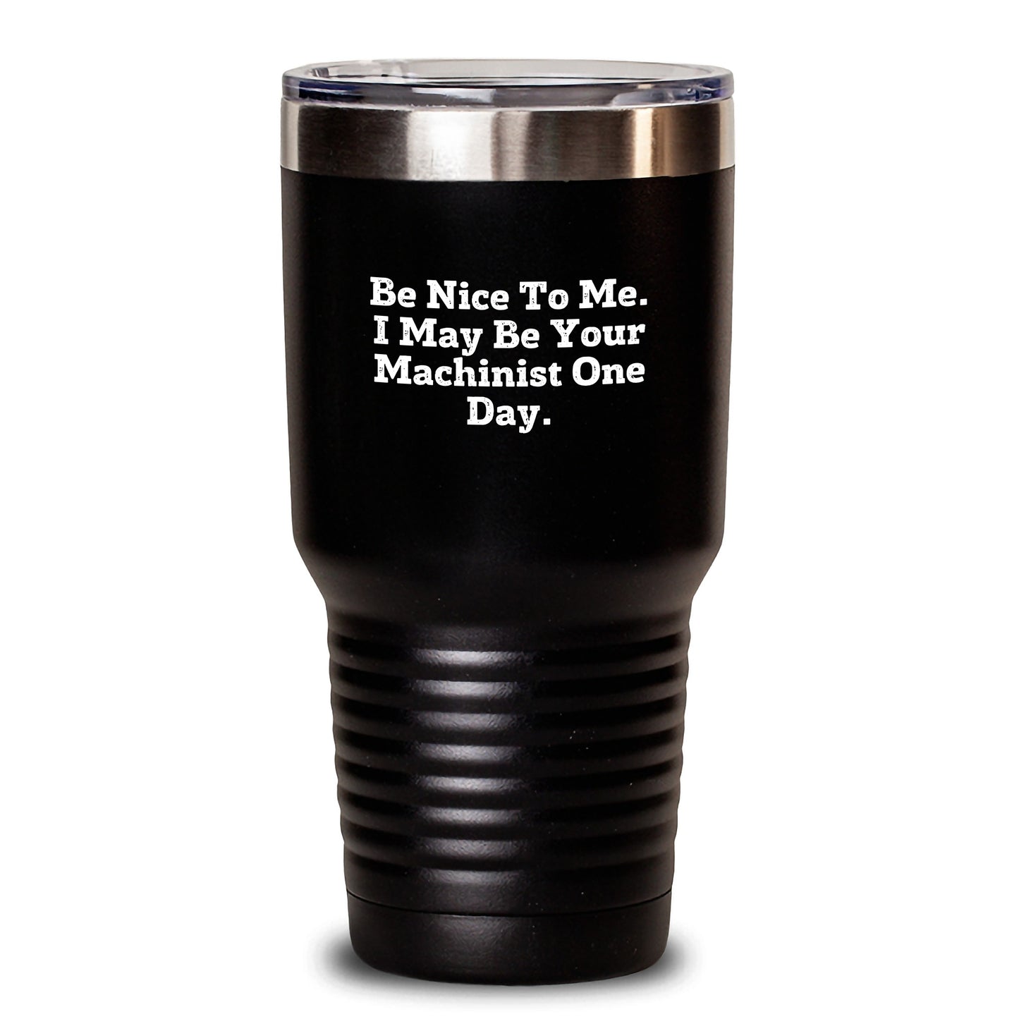 Funny Machinist Gifts for Him, 'Be Nice To Me. I May Be Your Machinist One Day.' Tumbler, 20oz or 30oz, Black, Christmas Unique Gifts from Friends to Family - Main