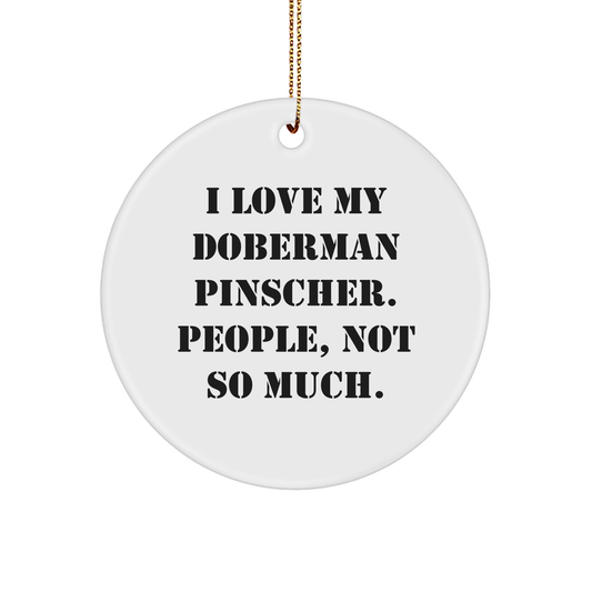 Doberman Pinscher Dog Gifts for Men, Funny Circle Ornament from Friends, I Love My Doberman Pinscher. People, Not So Much., Christmas Unique - Victory Thru Vision