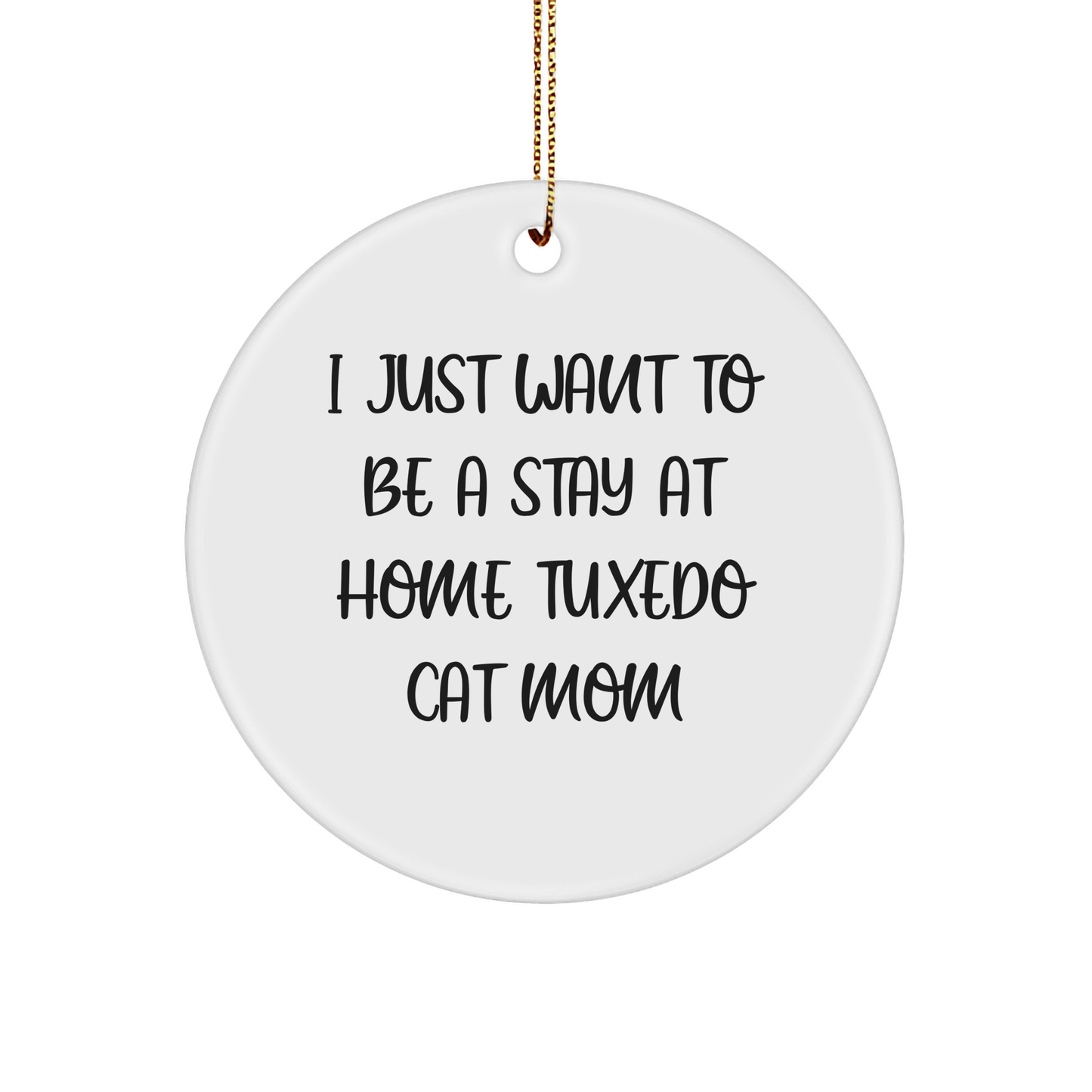 Tuxedo Cat Mom's Christmas Unique Gift - I Just Want To Be A Stay At Home Tuxedo Cat Mom, Funny Circle Ornament, Gifts from Mom for Tuxedo Cat Lover, Christmas Unique Gifts - Victory Thru Vision