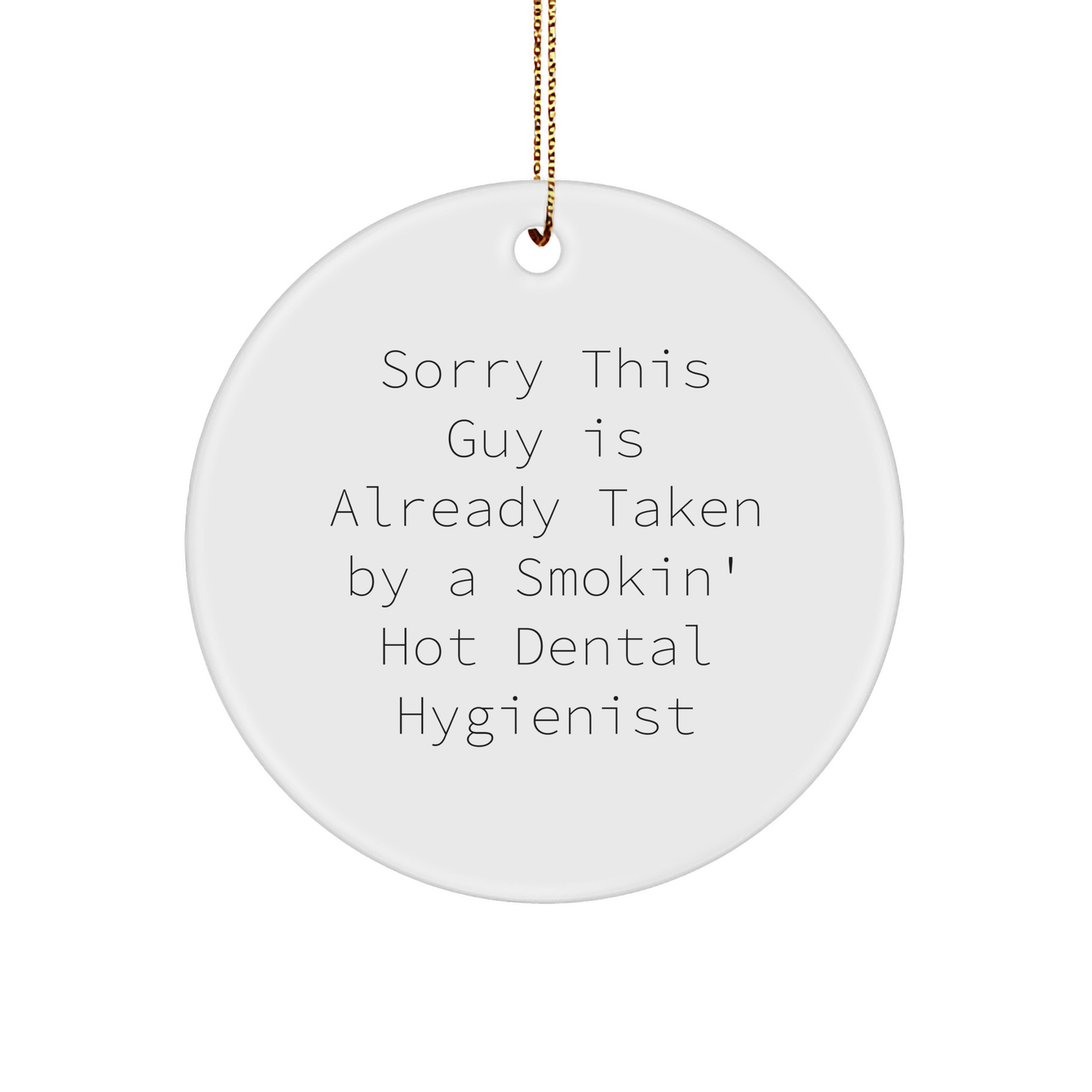 Funny Dental Hygienist Circle Ornament, Gifts from Friends, Coworkers, or Family for Christmas, Sorry This Guy Is Already Taken By A Smokin' Hot Dental Hygienist - Victory Thru Vision