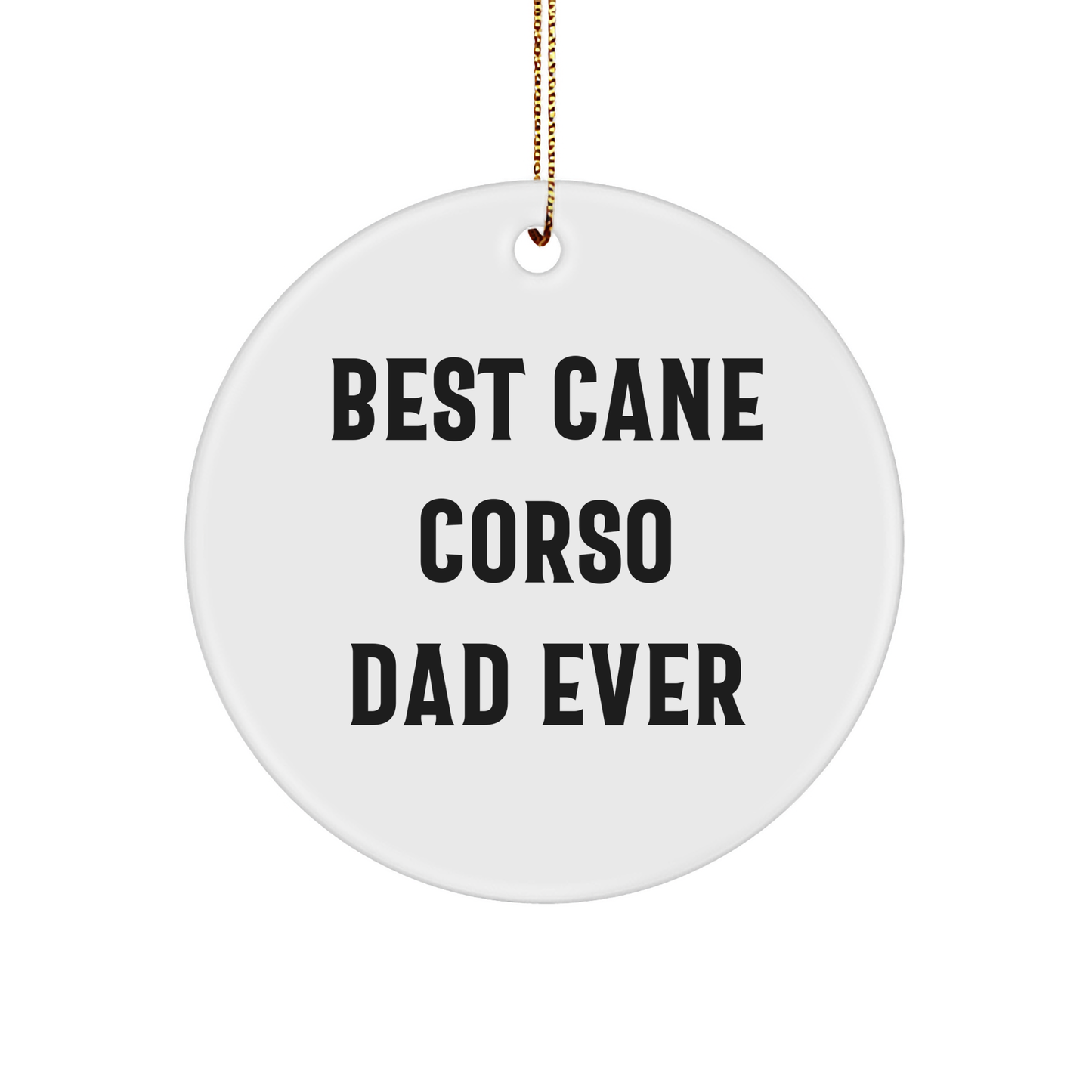 Cane Corso Dad Gifts from Friends - Best Cane Corso Ever Circle Ornament, White, Christmas Unique Gifts for Cane Corso Dog Lovers - Victory Thru Vision