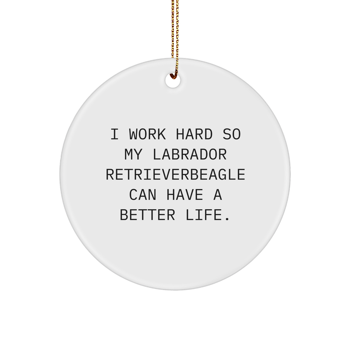 Labrador Retriever Dog Lover Gifts from Family for Christmas - 'I Work Hard So My Labrador Retriever Can Have A Better Life.' Circle Ornament - Victory Thru Vision