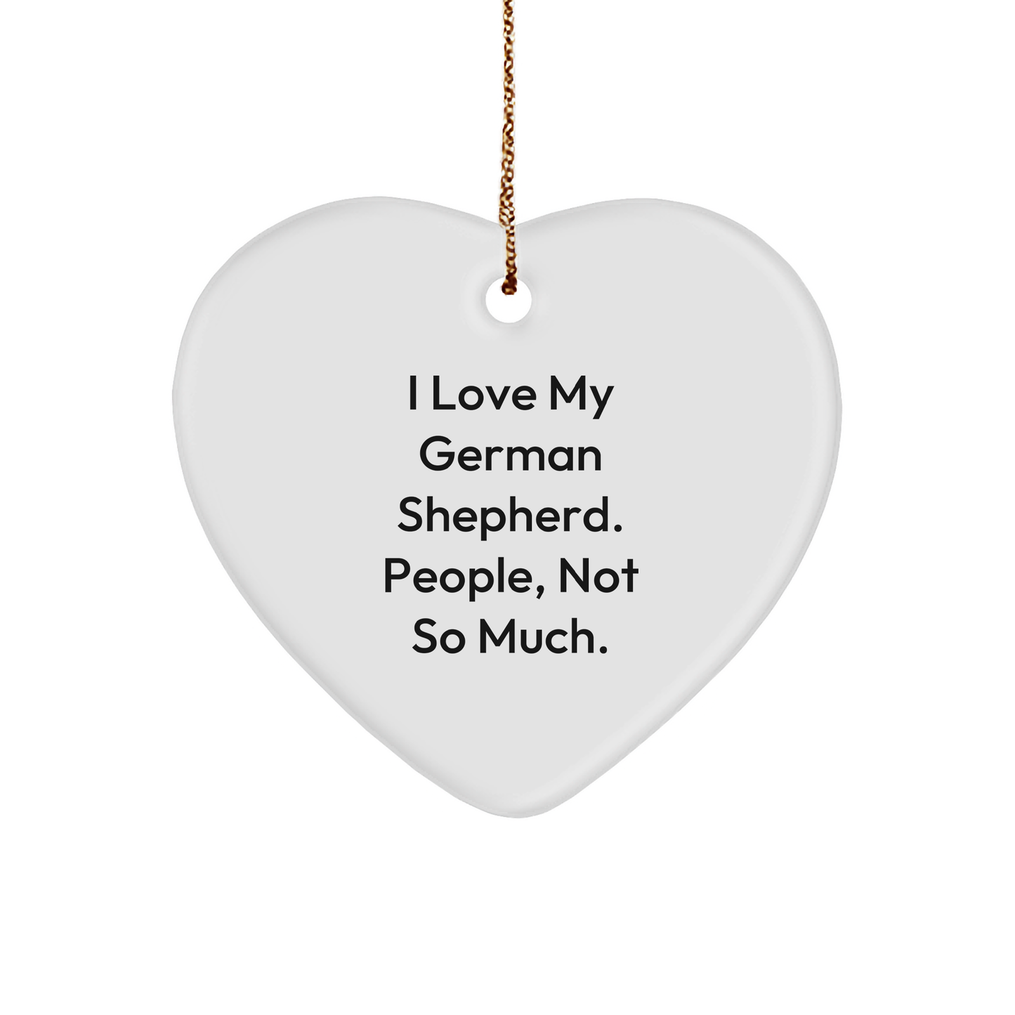 German Shepherd Dog Heart Ornament, 'I Love My German Shepherd. People, Not So Much.' Funny Quote, Gifts for German Shepherd Dog Lovers, Christmas Unique Gifts from Friends - Image 1