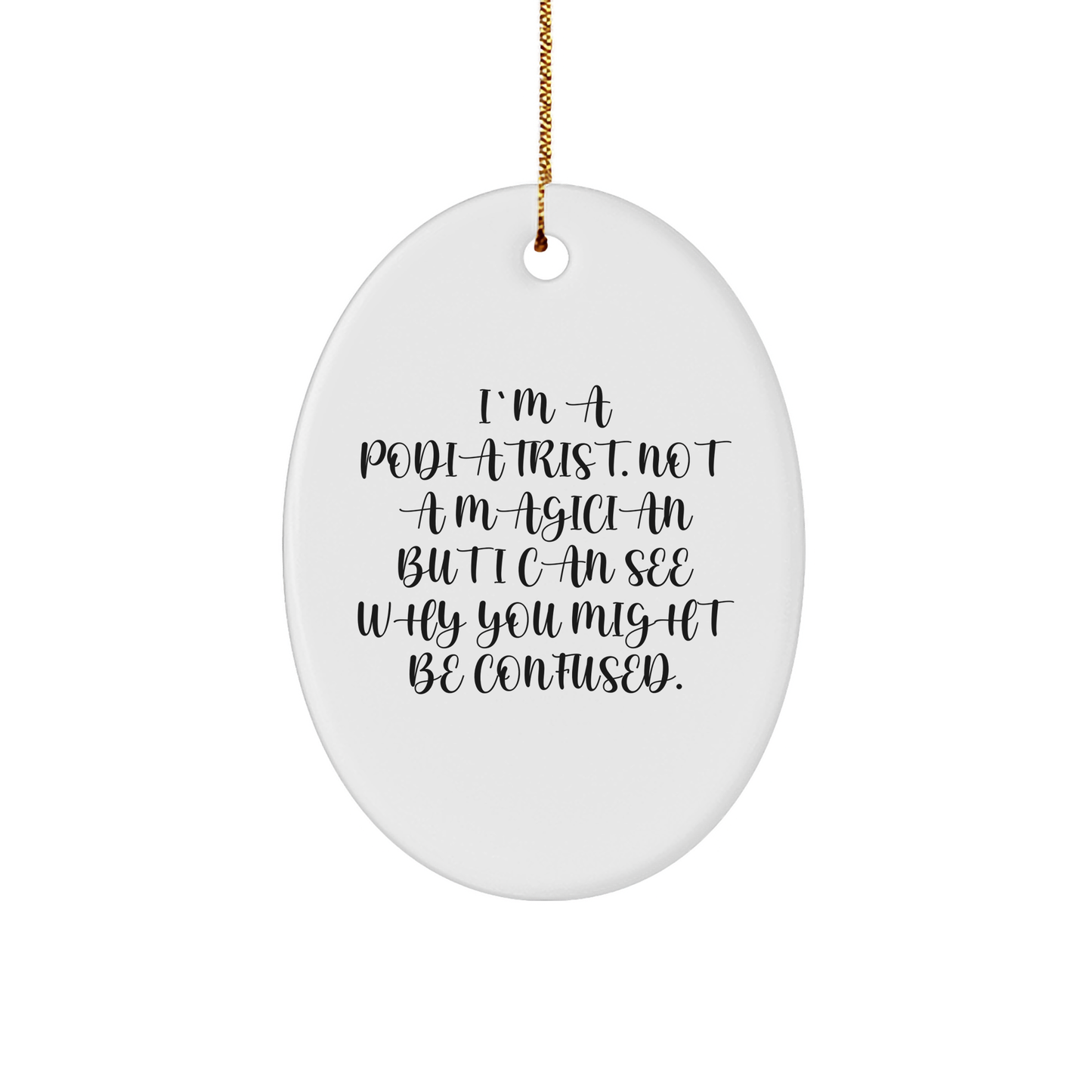 Podiatrist Gifts from Family - Funny Oval Ornament for Christmas with 'I'm A Podiatrist. Not A Magician But I Can See Why You Might Be Confused.' Quote - Victory Thru Vision