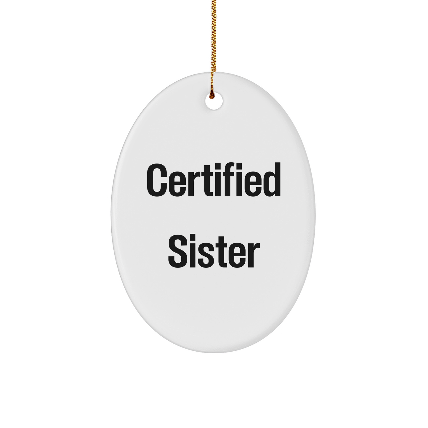 Funny Sister Gifts from Men - 'Certified Sister' Oval Ornament for Christmas, Gifts for Sister, Unique Oval Shaped Ornament with Vibrant Quote - Victory Thru Vision