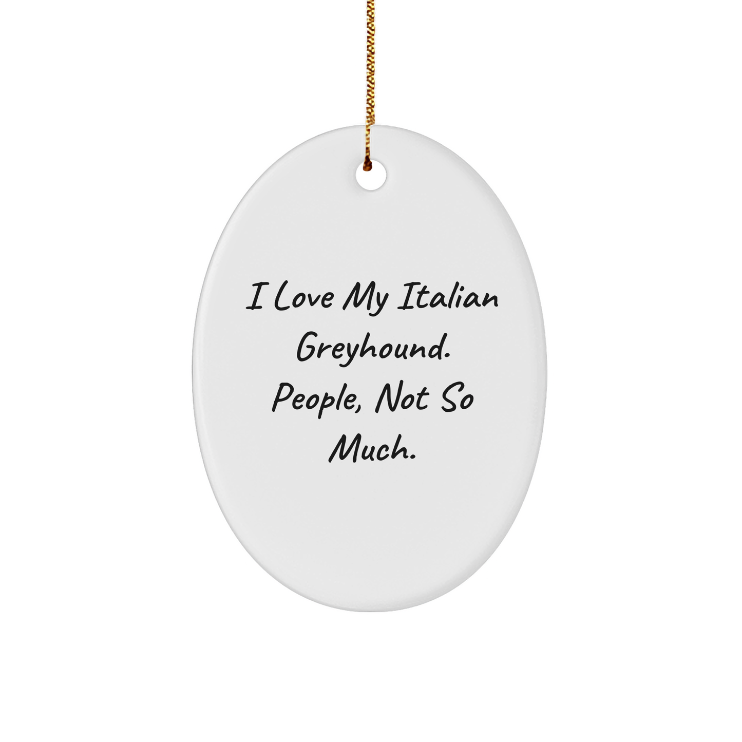 Italian Greyhound Dog Lovers Gifts from Friends to Family - Oval Ornament 'I Love My Italian Greyhound. People, Not So Much.', Christmas Unique Gifts - Image 1