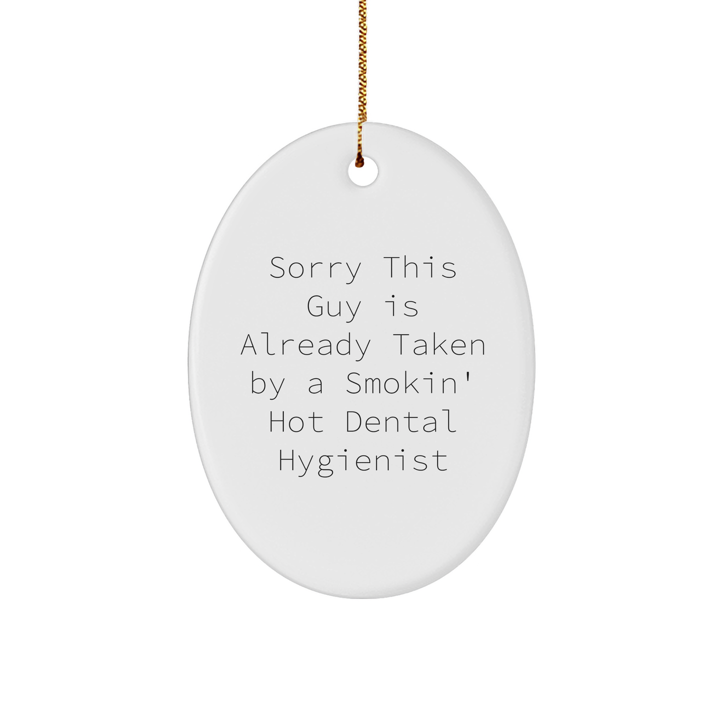 Funny Dental Hygienist Gifts for Women from Friends - Sorry This Guy Is Already Taken By A Smokin' Hot Dental Hygienist Oval Ornament - Victory Thru Vision