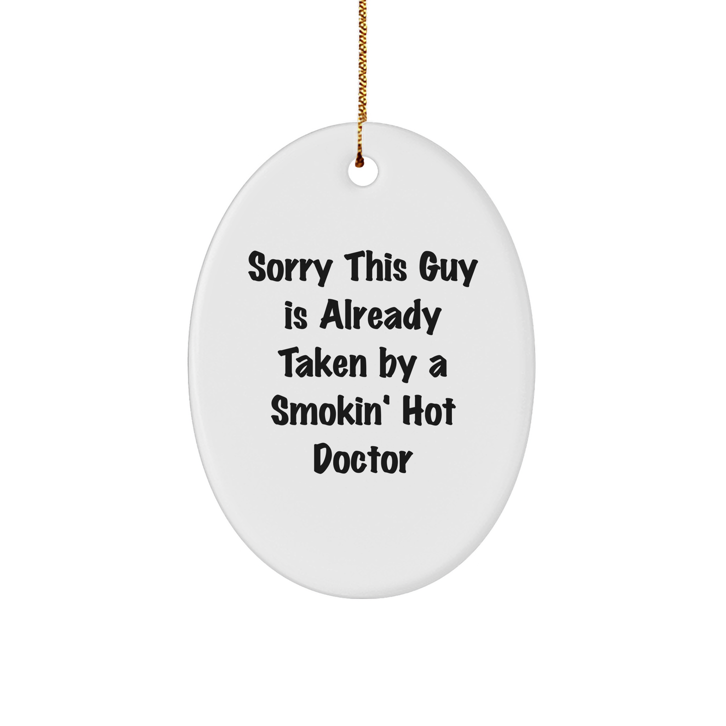 Funny Doctor Gifts from Men to Friends - Sorry This Guy Is Already Taken By A Smokin' Hot Doctor Oval Ornament, 3.25 - Victory Thru Vision