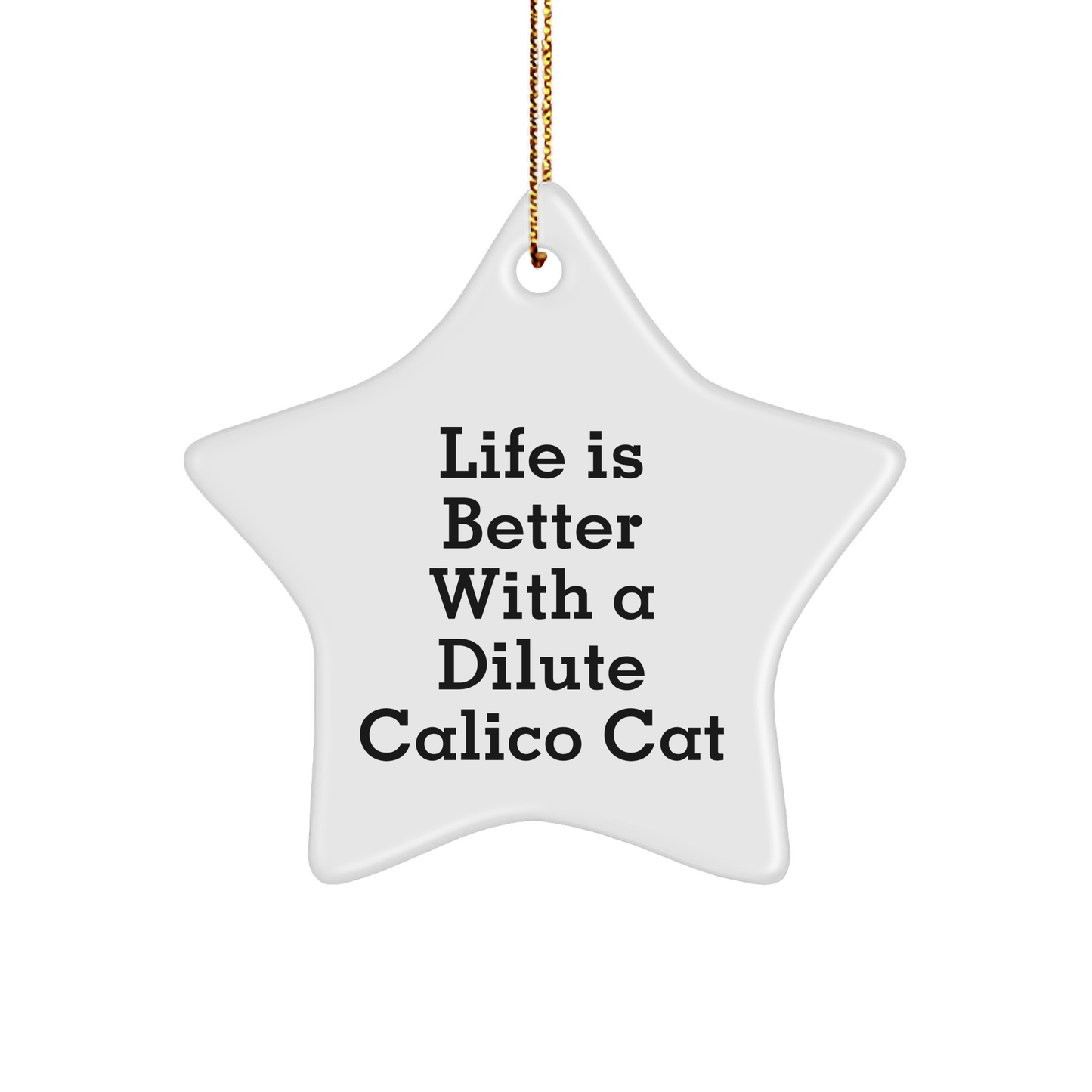 Dilute Calico Cat Gifts, Life Is Better With A Dilute Calico Cat, Star Ornament, Funny Christmas Ornament, Gifts from Family to Friends, Gifts for Dilute Calico Cat Lovers - Victory Thru Vision