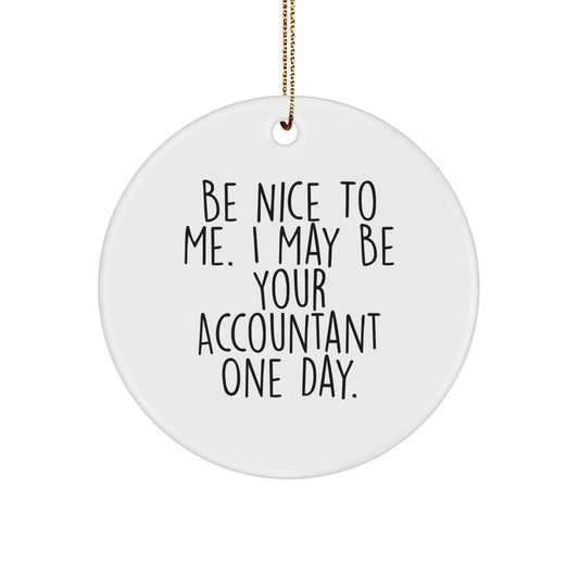 Accountant Gifts from Friends: Be Nice To Me. I May Be Your Accountant One Day. Christmas Circle Ornament, Funny Quote, Durable MDF Material, Gift for Accountant - Victory Thru Vision