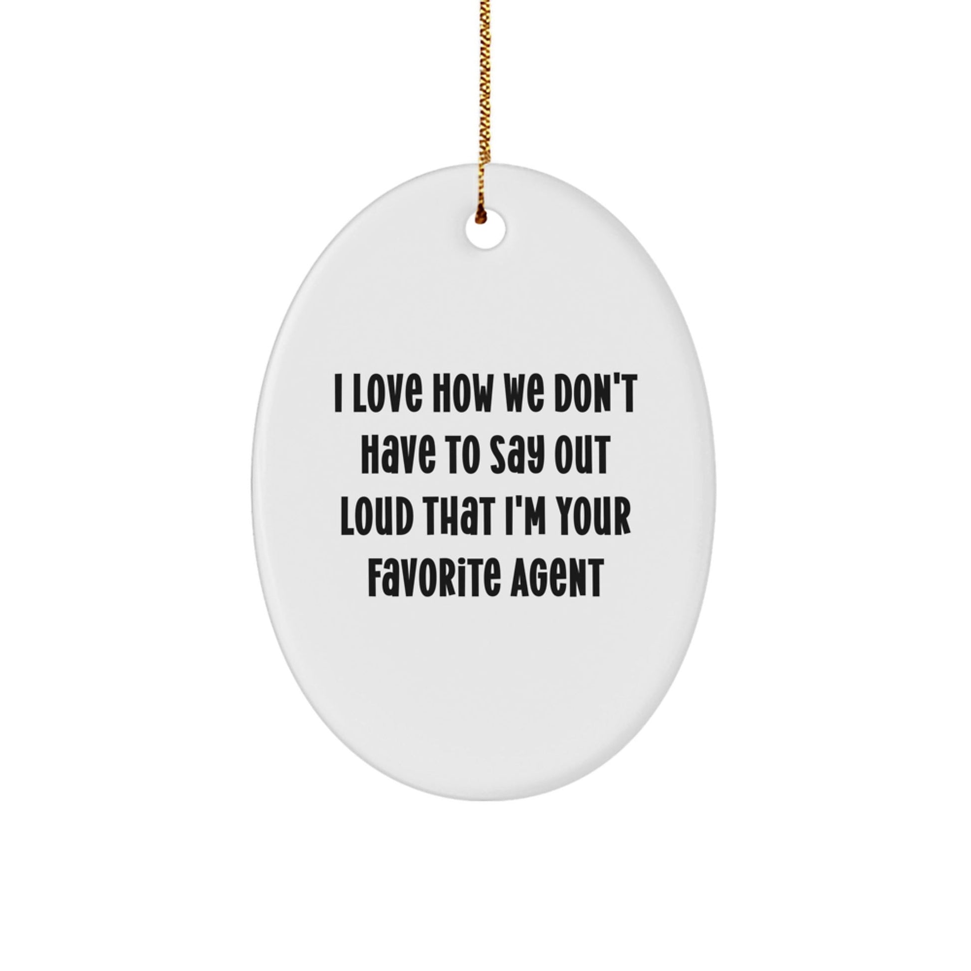 Agent Oval Ornament Gifts from Friends - I Love How We Don't Have To Say Out Loud That I'm Your Favorite Agent Christmas Unique Gift for Agent - Victory Thru Vision