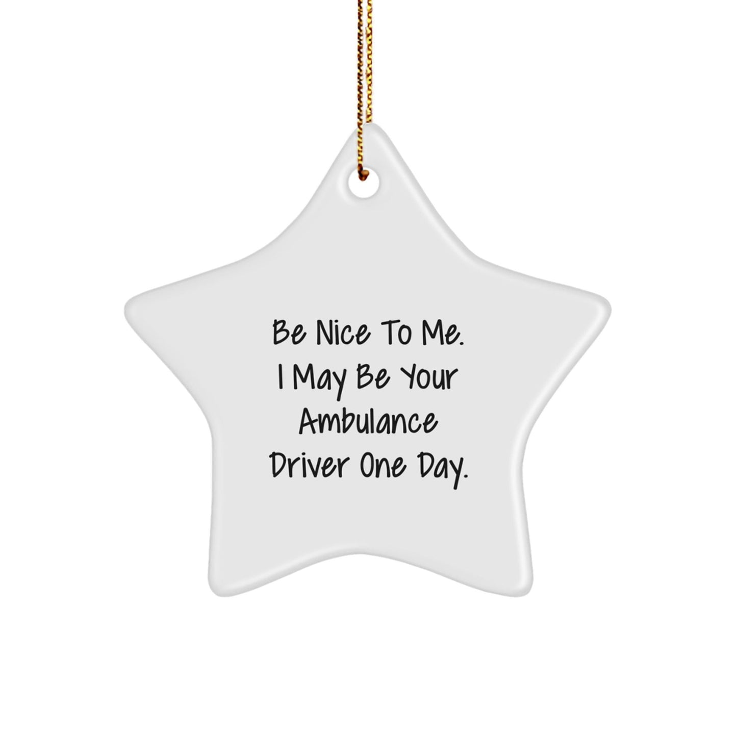 Ambulance Driver Gifts from Friends, Be Nice To Me. I May Be Your Ambulance Driver One Day., Star Ornament for Christmas - Victory Thru Vision