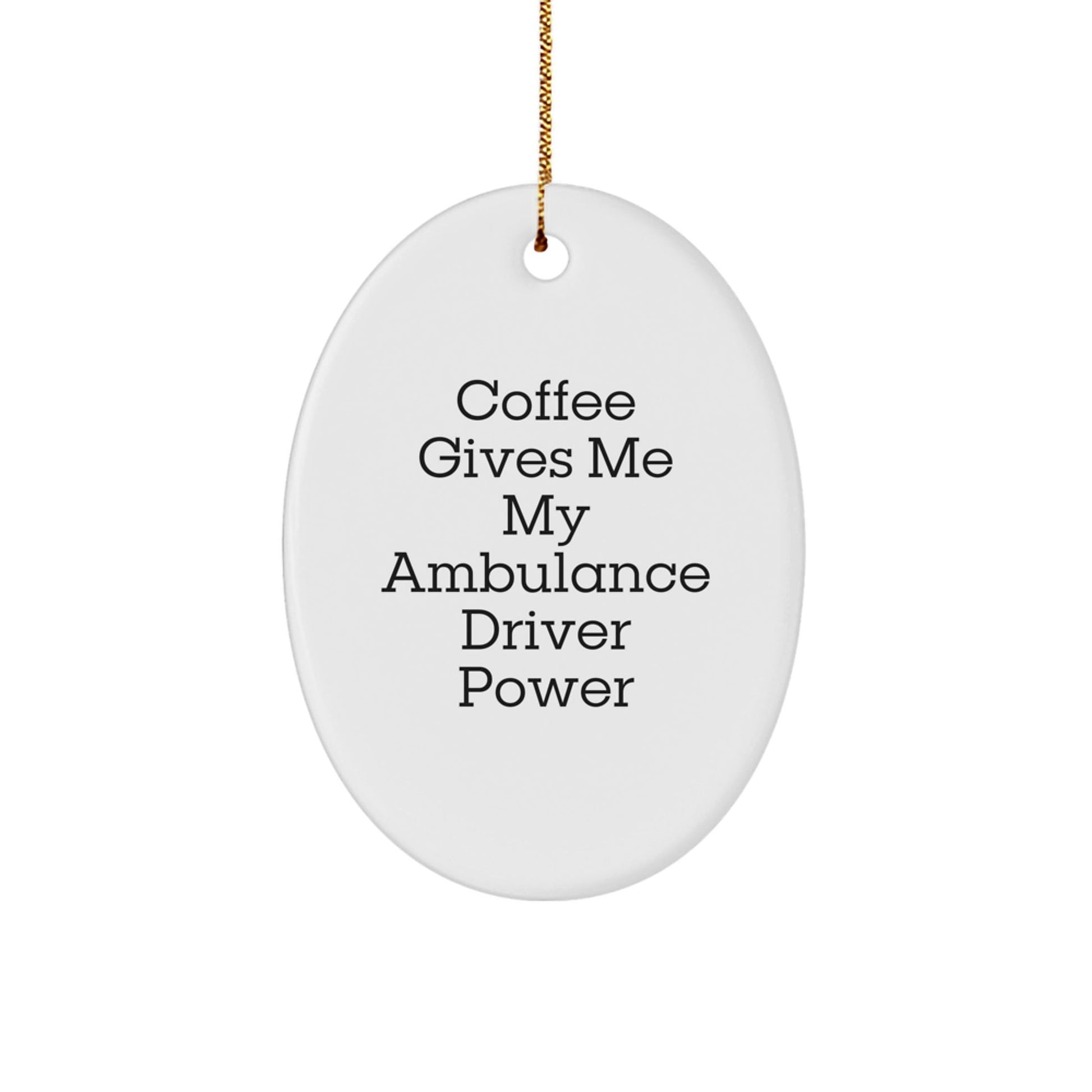 Ambulance Driver Oval Ornament, Funny Gift from Friends, Gifts for Ambulance Driver, 'Coffee Gives Me My Ambulance Driver Power' Christmas Ornament - Victory Thru Vision