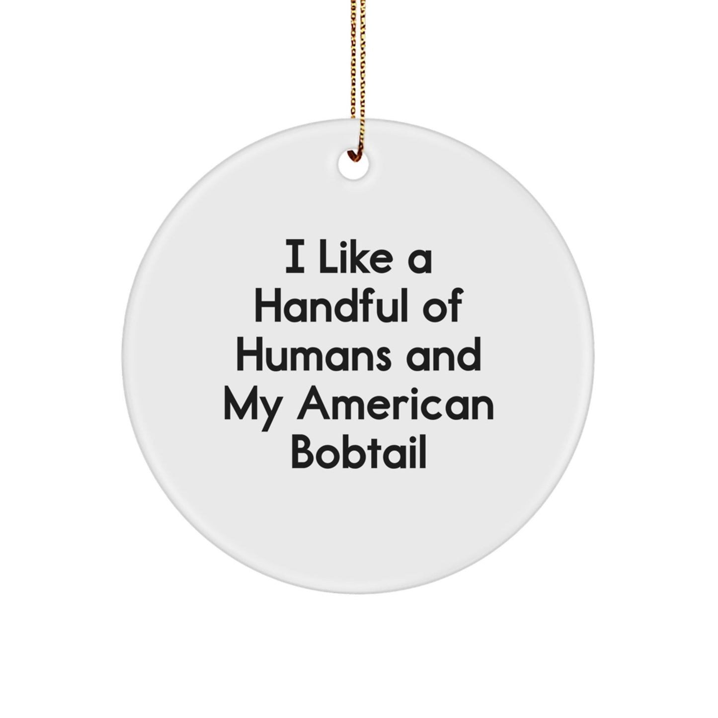 American Bobtail Cat Lover Gifts, 'I Like A Handful Of Humans And My American Bobtail' Circle Ornament, Funny Christmas Unique Gifts for Friends, Family, Coworkers from Men to Women - Victory Thru Vision