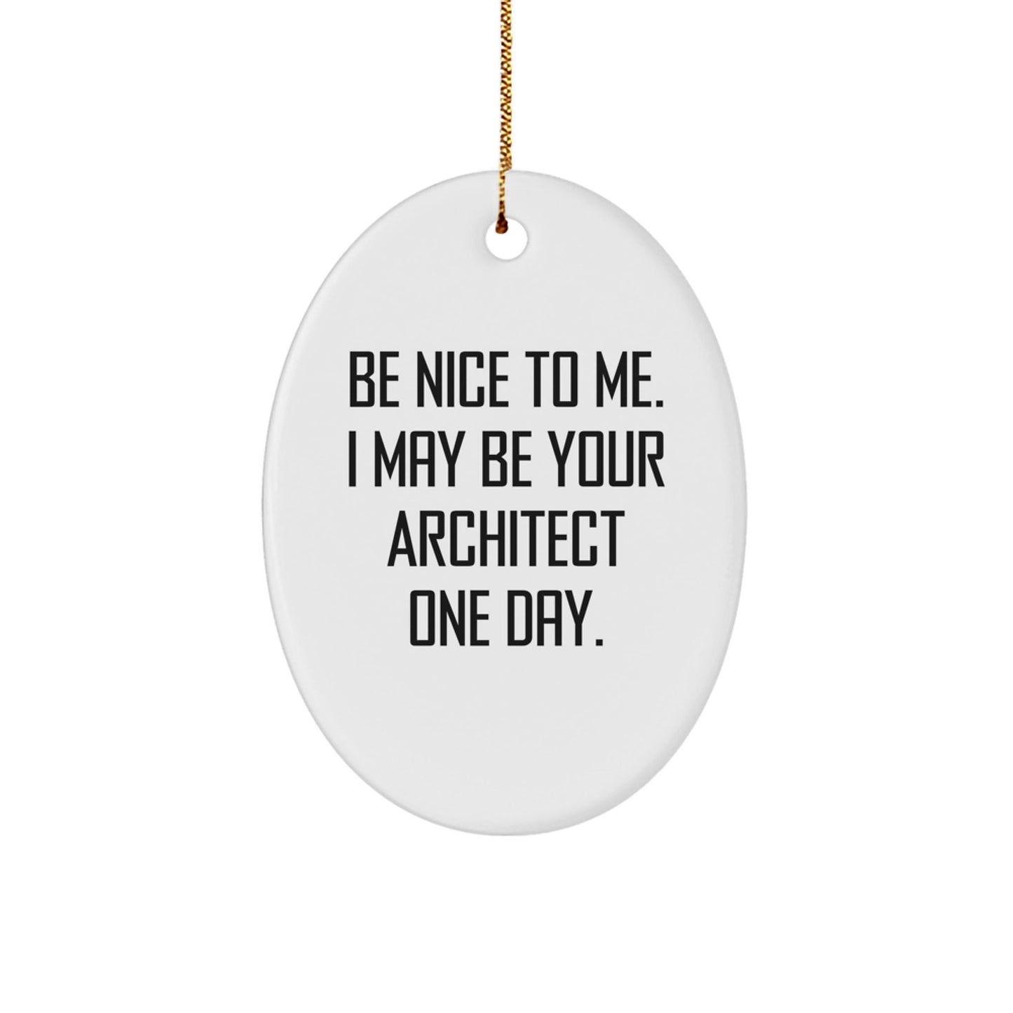 Architect Gifts from Friends - Be Nice To Me. I May Be Your Architect One Day. Oval Ornament, Christmas Unique Gifts for Men, Women, Coworkers, Family - Victory Thru Vision
