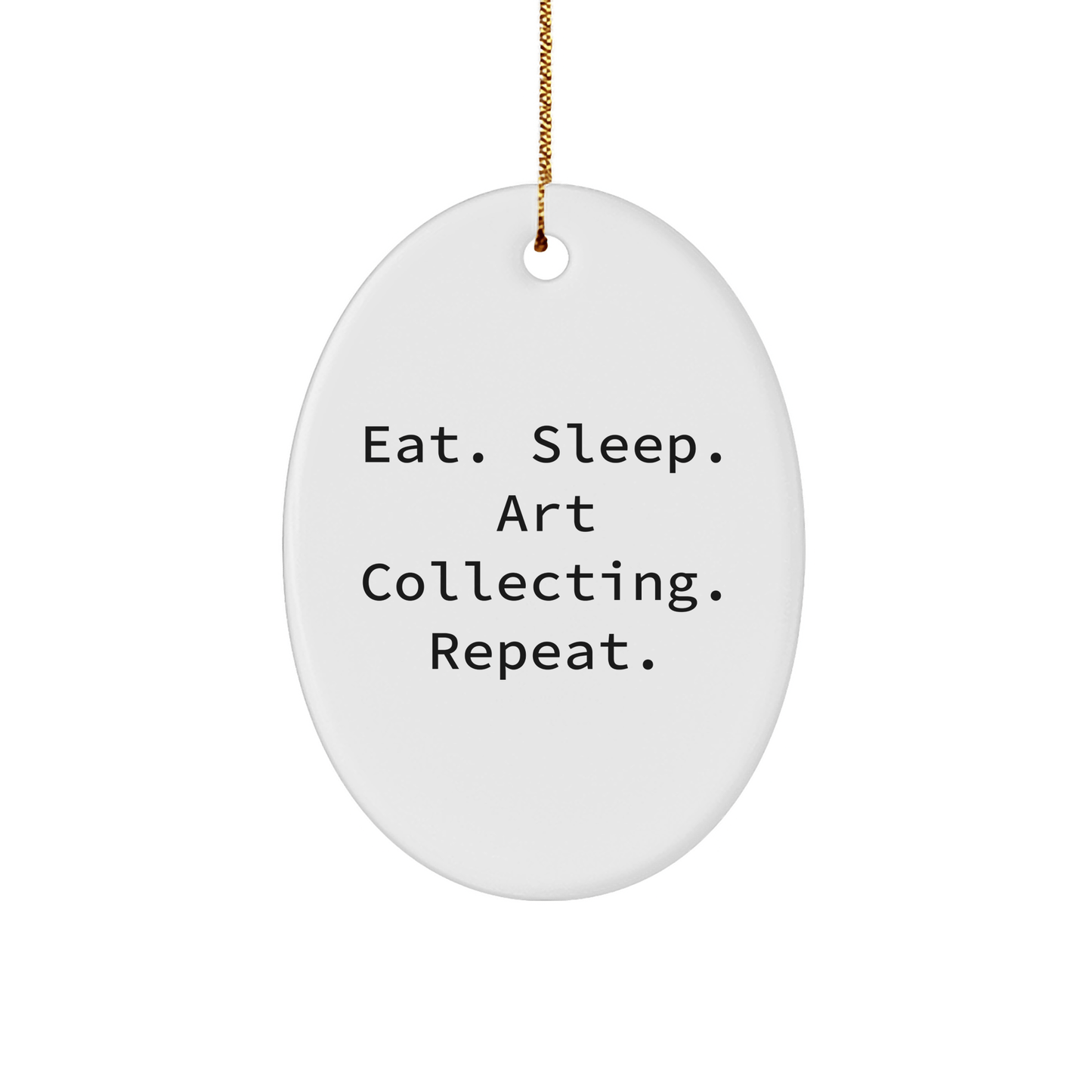 Art Collecting Gifts from Friends for Oval Ornament Lovers - Eat. Sleep. Art Collecting. Repeat., Christmas Unique Gifts for Men and Women - Victory Thru Vision