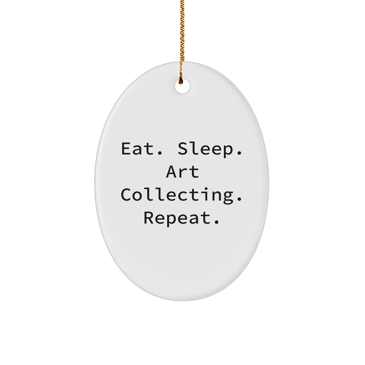 Art Collecting Gifts from Friends for Oval Ornament Lovers - Eat. Sleep. Art Collecting. Repeat., Christmas Unique Gifts for Men and Women - Victory Thru Vision
