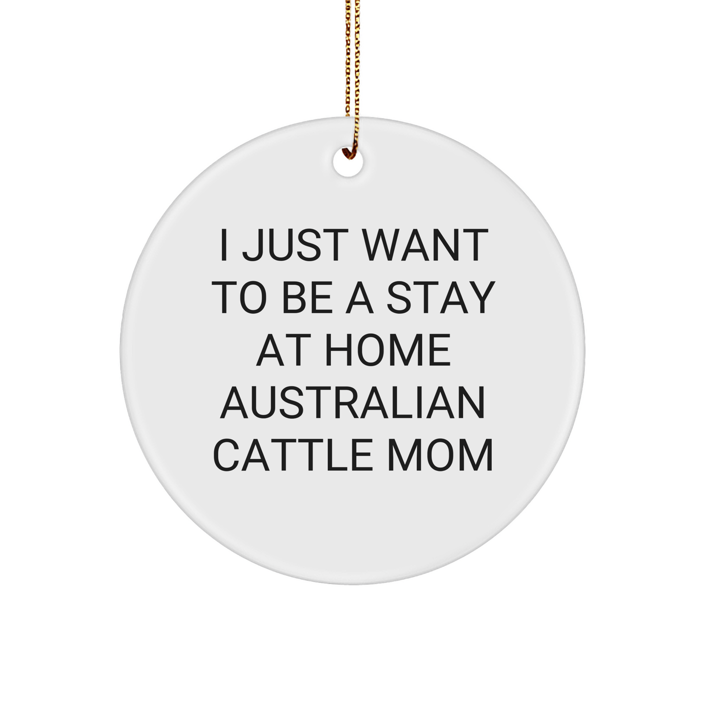 Australian Cattle Dog Christmas Unique Gifts from Mom, 'I Just Want To Be A Stay At Home Australian Cattle Mom' Circle Ornament for Australian Cattle Dog Lovers, Gifts for Friends and Family - Victory Thru Vision