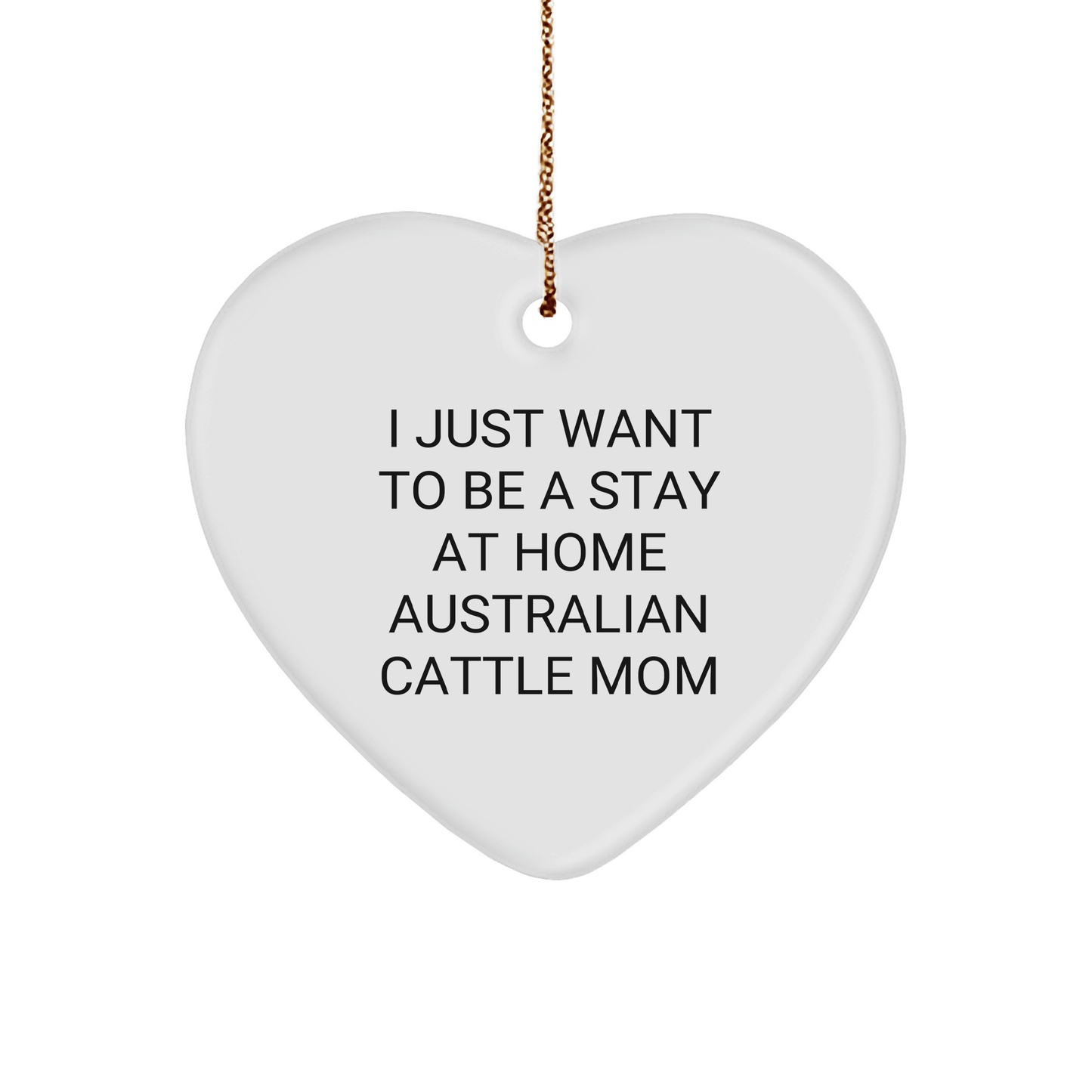 Australian Cattle Dog Mom Gifts, Heart Ornament for Christmas - 'I Just Want To Be A Stay At Home Australian Cattle Mom' Funny Quote, Gifts from Mom to Australian Cattle Dog Enthusiast - Victory Thru Vision